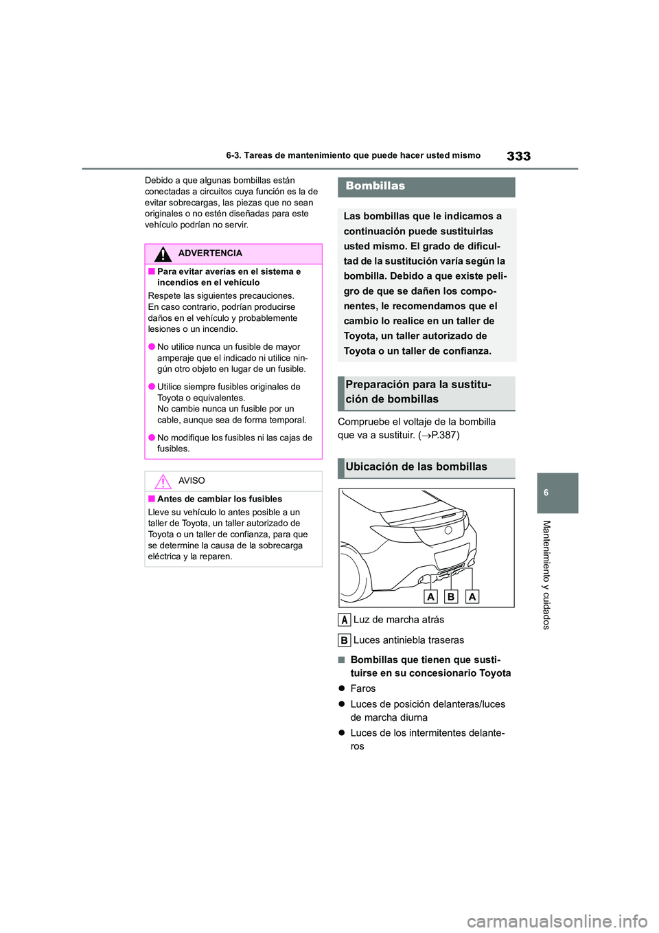 TOYOTA 86 2022 Manual del propietario (in Spanish) 333
6
6-3. Tareas de mantenimiento que puede hacer usted mismo
Mantenimiento y cuidados
Debido a que algunas bombillas están conectadas a circuitos cuya función es la de
evitar sobrecargas, las TOYOTA 86 2022 Manual del propietario (in Spanish) 333
6
6-3. Tareas de mantenimiento que puede hacer usted mismo
Mantenimiento y cuidados
Debido a que algunas bombillas están conectadas a circuitos cuya función es la de
evitar sobrecargas, las