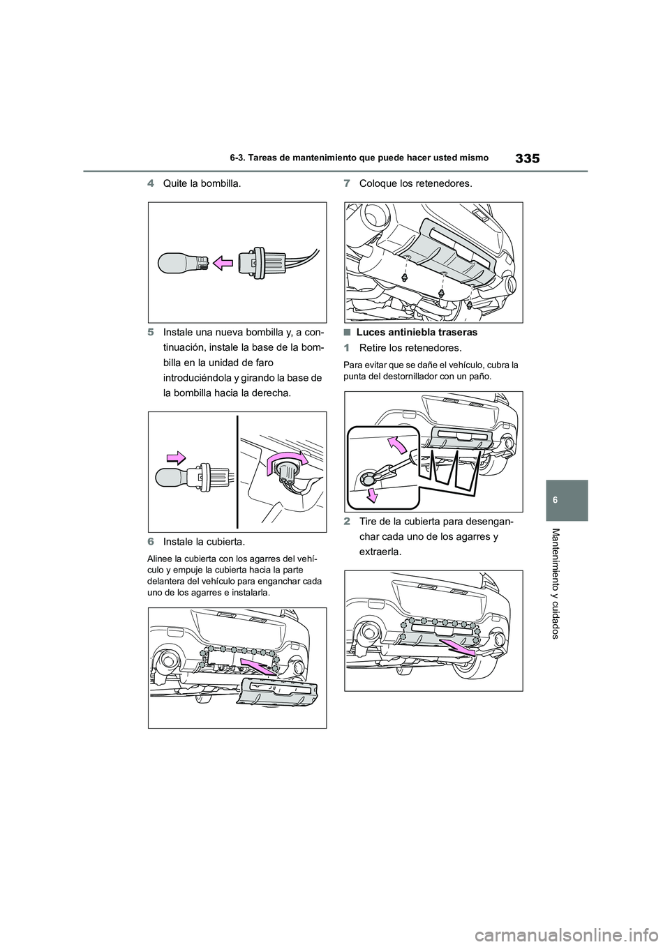TOYOTA 86 2022 Manual del propietario (in Spanish) 335
6
6-3. Tareas de mantenimiento que puede hacer usted mismo
Mantenimiento y cuidados
4 Quite la bombilla.
5 Instale una nueva bombilla y, a con-
tinuación, instale la base de la bom-
billa en l TOYOTA 86 2022 Manual del propietario (in Spanish) 335
6
6-3. Tareas de mantenimiento que puede hacer usted mismo
Mantenimiento y cuidados
4 Quite la bombilla.
5 Instale una nueva bombilla y, a con-
tinuación, instale la base de la bom-
billa en l