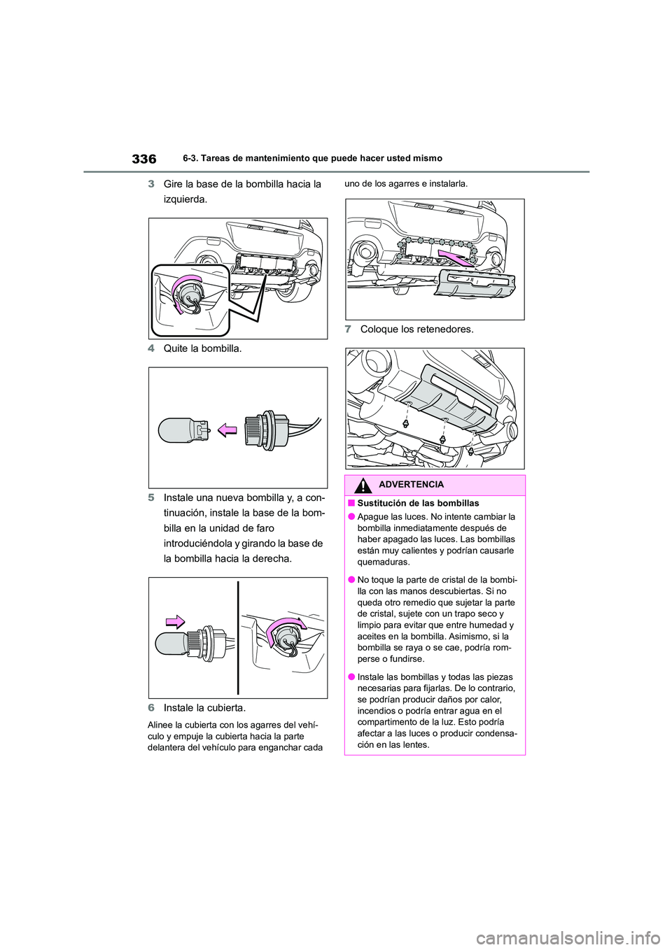 TOYOTA 86 2022 Manual del propietario (in Spanish) 3366-3. Tareas de mantenimiento que puede hacer usted mismo
3Gire la base de la bombilla hacia la
izquierda.
4 Quite la bombilla.
5 Instale una nueva bombilla y, a con-
tinuación, instale la bas TOYOTA 86 2022 Manual del propietario (in Spanish) 3366-3. Tareas de mantenimiento que puede hacer usted mismo
3Gire la base de la bombilla hacia la
izquierda.
4 Quite la bombilla.
5 Instale una nueva bombilla y, a con-
tinuación, instale la bas