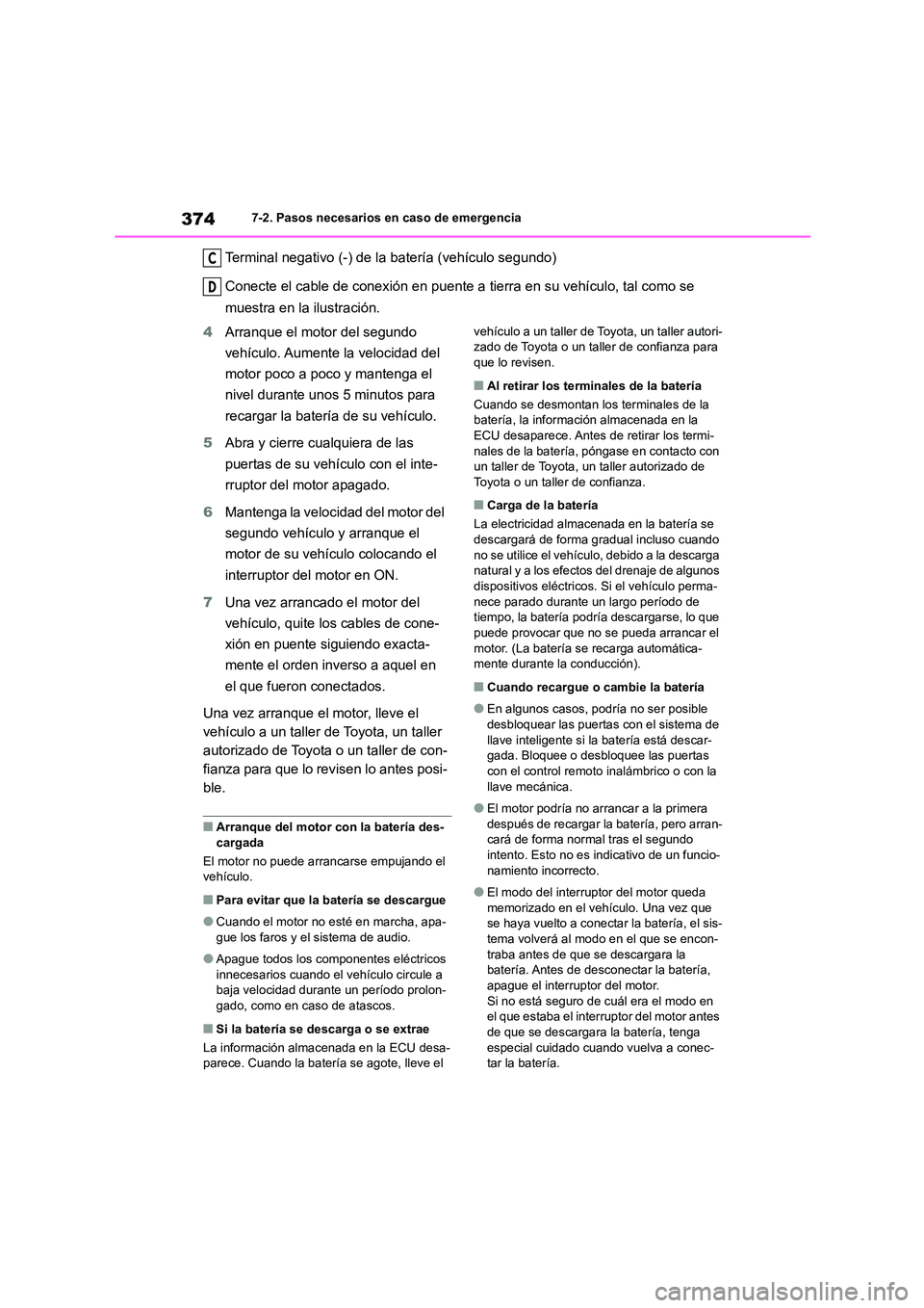 TOYOTA 86 2022 Manual del propietario (in Spanish) 3747-2. Pasos necesarios en caso de emergencia
Terminal negativo (-) de la batería (vehículo segundo)
Conecte el cable de conexión en puente a tierra en su vehículo, tal como se
muestra en la i TOYOTA 86 2022 Manual del propietario (in Spanish) 3747-2. Pasos necesarios en caso de emergencia
Terminal negativo (-) de la batería (vehículo segundo)
Conecte el cable de conexión en puente a tierra en su vehículo, tal como se
muestra en la i