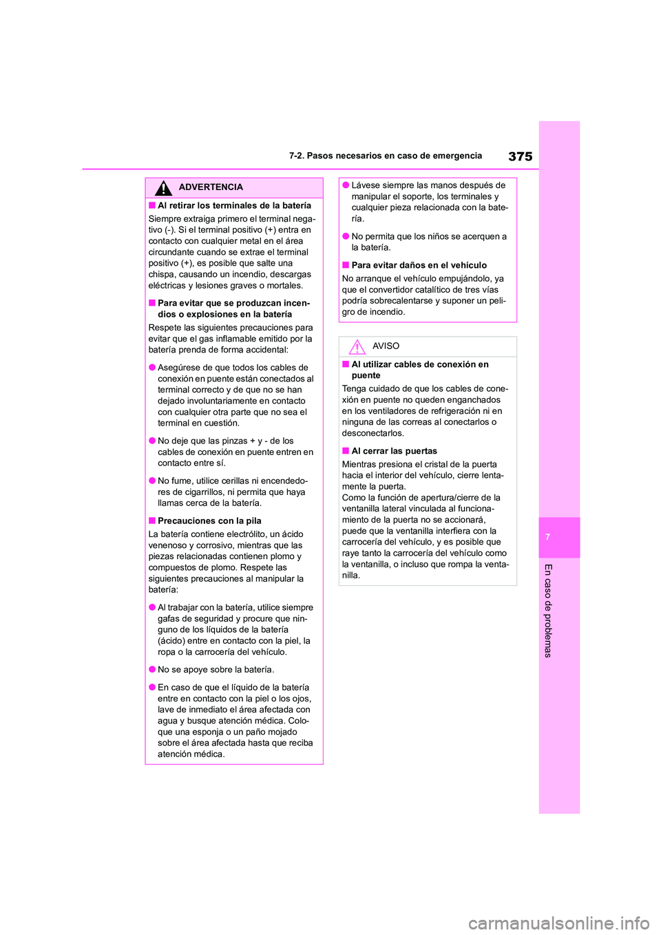 TOYOTA 86 2022 Manual del propietario (in Spanish) 375
7
7-2. Pasos necesarios en caso de emergencia
En caso de problemas
ADVERTENCIA
■Al retirar los terminales de la batería
Siempre extraiga primero el terminal nega-
tivo (-). Si el terminal po TOYOTA 86 2022 Manual del propietario (in Spanish) 375
7
7-2. Pasos necesarios en caso de emergencia
En caso de problemas
ADVERTENCIA
■Al retirar los terminales de la batería
Siempre extraiga primero el terminal nega-
tivo (-). Si el terminal po
