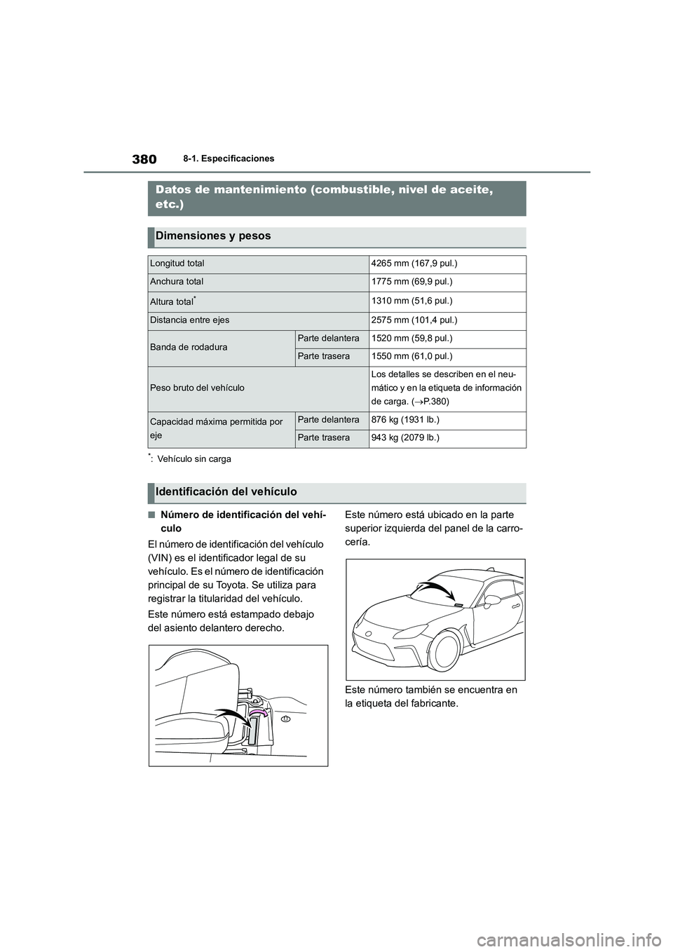 TOYOTA 86 2022 Manual del propietario (in Spanish) 3808-1. Especificaciones
8-1.Especificaciones
*: Vehículo sin carga
■Número de identificación del vehí-
culo
El número de identificación del vehículo
(VIN) es el identificador legal de su TOYOTA 86 2022 Manual del propietario (in Spanish) 3808-1. Especificaciones
8-1.Especificaciones
*: Vehículo sin carga
■Número de identificación del vehí-
culo
El número de identificación del vehículo
(VIN) es el identificador legal de su