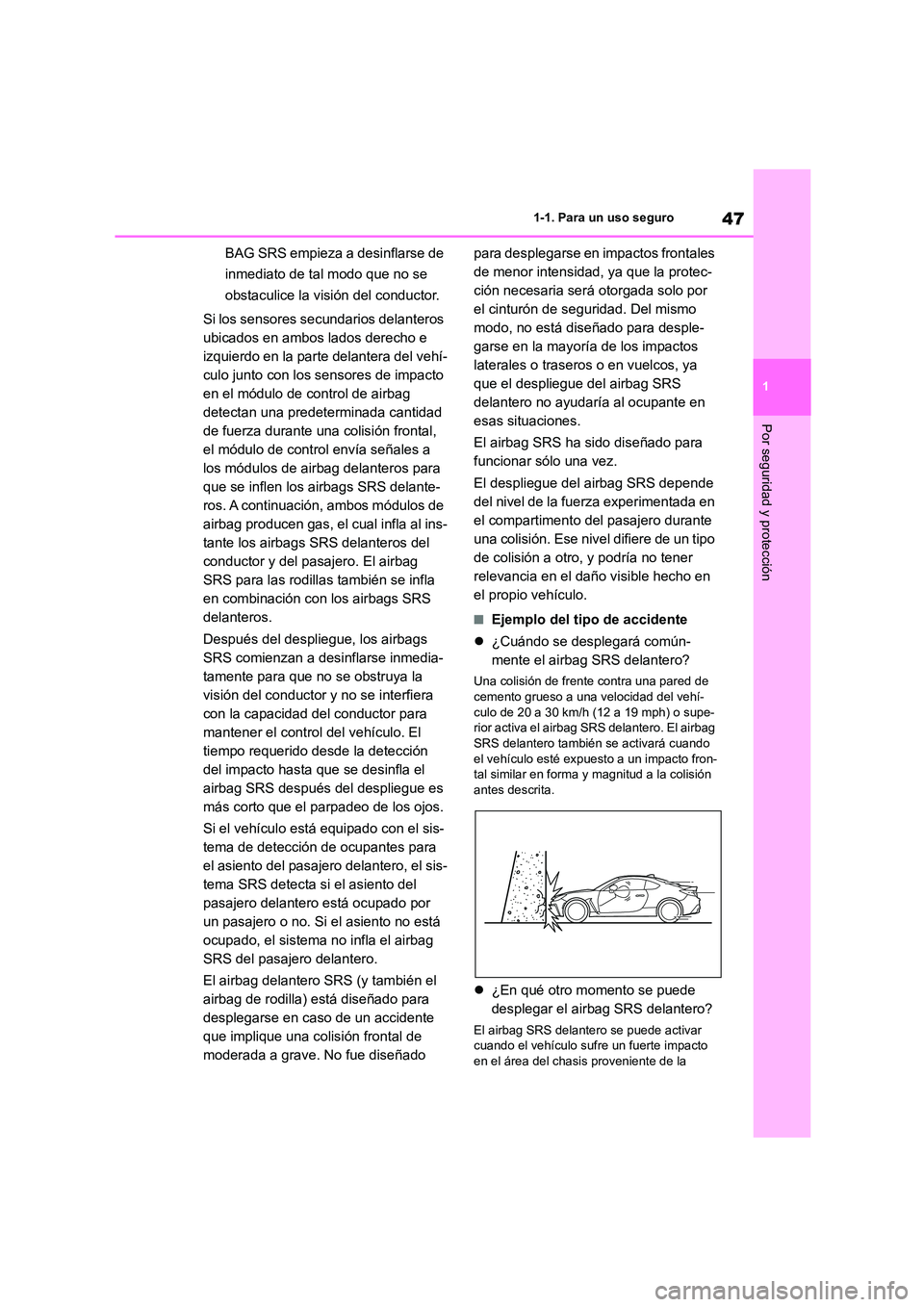 TOYOTA 86 2022 Manual del propietario (in Spanish) 47
1
1-1. Para un uso seguro
Por seguridad y protección
BAG SRS empieza a desinflarse de
inmediato de tal modo que no se
obstaculice la visión del conductor.
Si los sensores secundarios delante TOYOTA 86 2022 Manual del propietario (in Spanish) 47
1
1-1. Para un uso seguro
Por seguridad y protección
BAG SRS empieza a desinflarse de
inmediato de tal modo que no se
obstaculice la visión del conductor.
Si los sensores secundarios delante