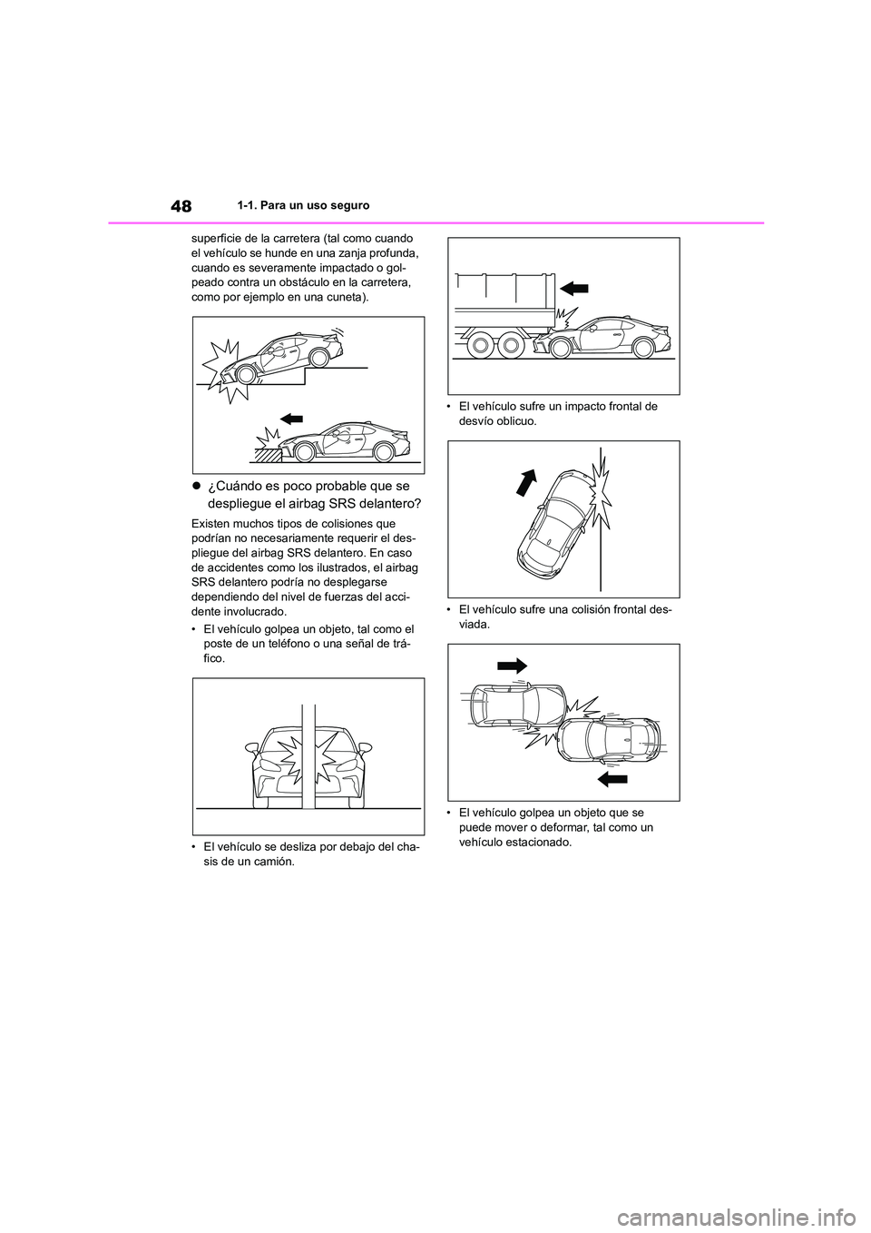 TOYOTA 86 2022 Manual del propietario (in Spanish) 481-1. Para un uso seguro
superficie de la carretera (tal como cuando el vehículo se hunde en una zanja profunda,
cuando es severamente impactado o gol-
peado contra un obstáculo en la carretera TOYOTA 86 2022 Manual del propietario (in Spanish) 481-1. Para un uso seguro
superficie de la carretera (tal como cuando el vehículo se hunde en una zanja profunda,
cuando es severamente impactado o gol-
peado contra un obstáculo en la carretera