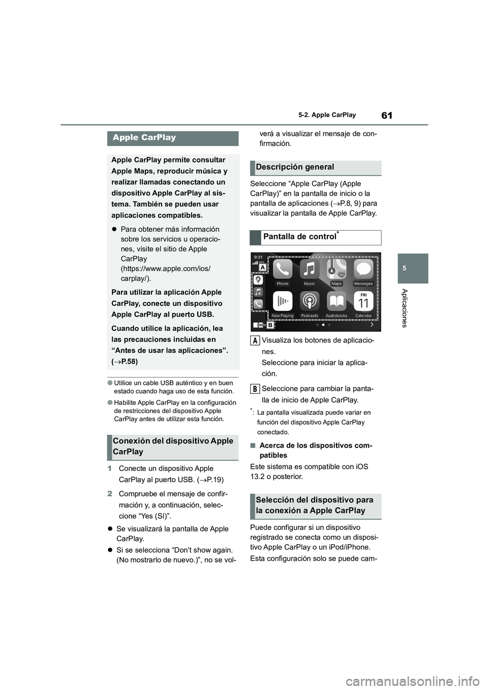 TOYOTA 86 2022 Manual del propietario (in Spanish) 61
5
5-2. Apple CarPlay
Aplicaciones
5-2.Apple CarPlay
●Utilice un cable USB auténtico y en buen
estado cuando haga uso de esta función.
●Habilite Apple CarPlay en la configuración
de restr TOYOTA 86 2022 Manual del propietario (in Spanish) 61
5
5-2. Apple CarPlay
Aplicaciones
5-2.Apple CarPlay
●Utilice un cable USB auténtico y en buen
estado cuando haga uso de esta función.
●Habilite Apple CarPlay en la configuración
de restr
