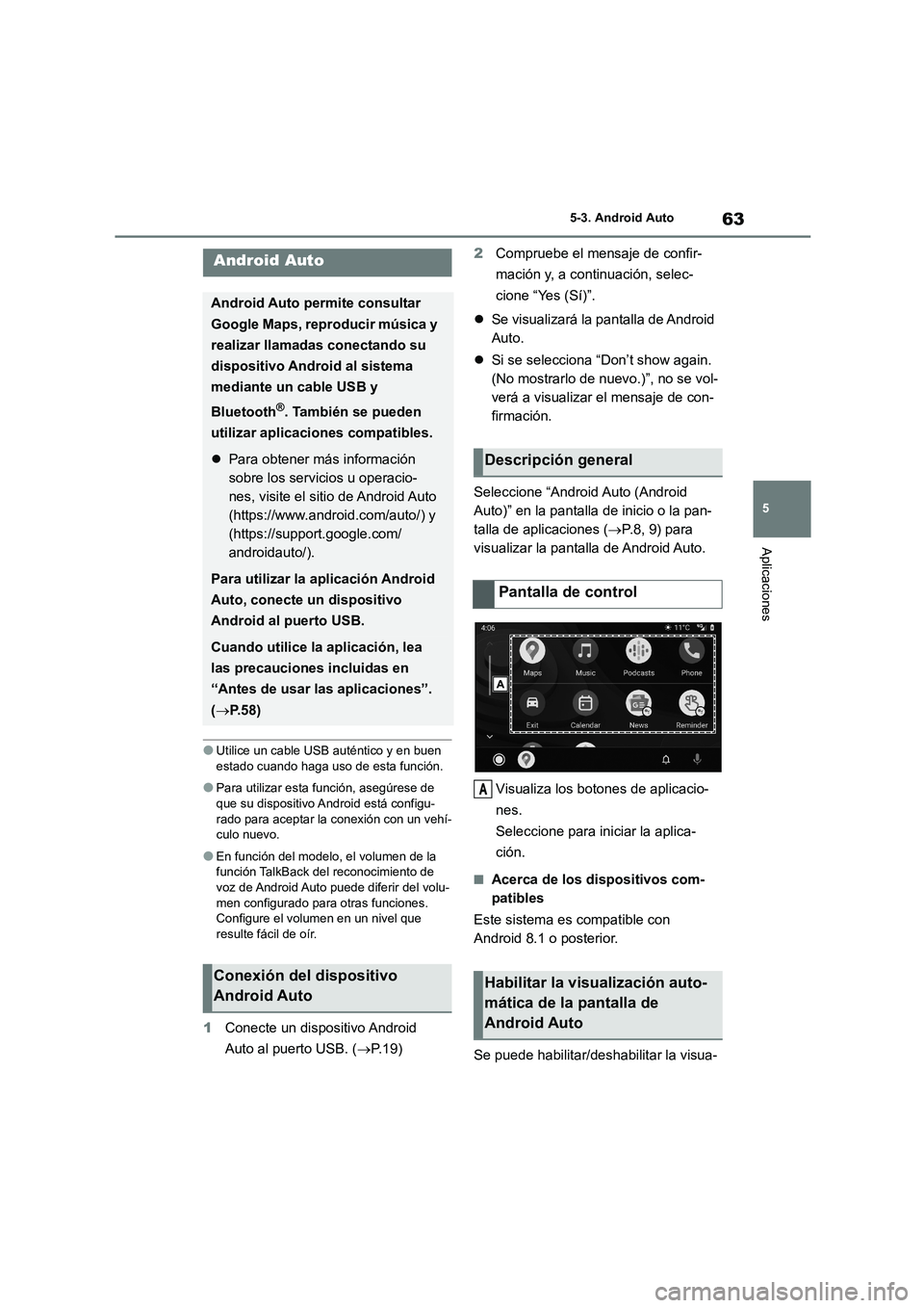 TOYOTA 86 2022  Manual del propietario (in Spanish) 63
5 
5-3. Android Auto
Aplicaciones
5-3.Android Auto
●Utilice un cable USB auténtico y en buen  
estado cuando haga uso de esta función.
●Para utilizar esta función, asegúrese de 
que su disp