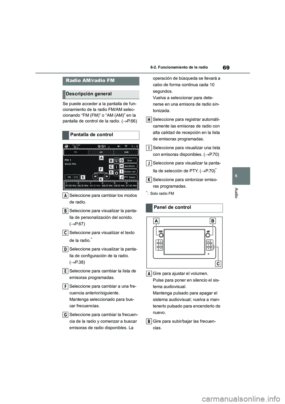 TOYOTA 86 2022  Manual del propietario (in Spanish) 69
6 
6-2. Funcionamiento de la radio
Audio
6-2.Funcionamiento de la radio
Se puede acceder a la pantalla de fun- 
cionamiento de la radio FM/AM selec-
cionando “FM (FM)” o “AM (AM)” en la 
pa