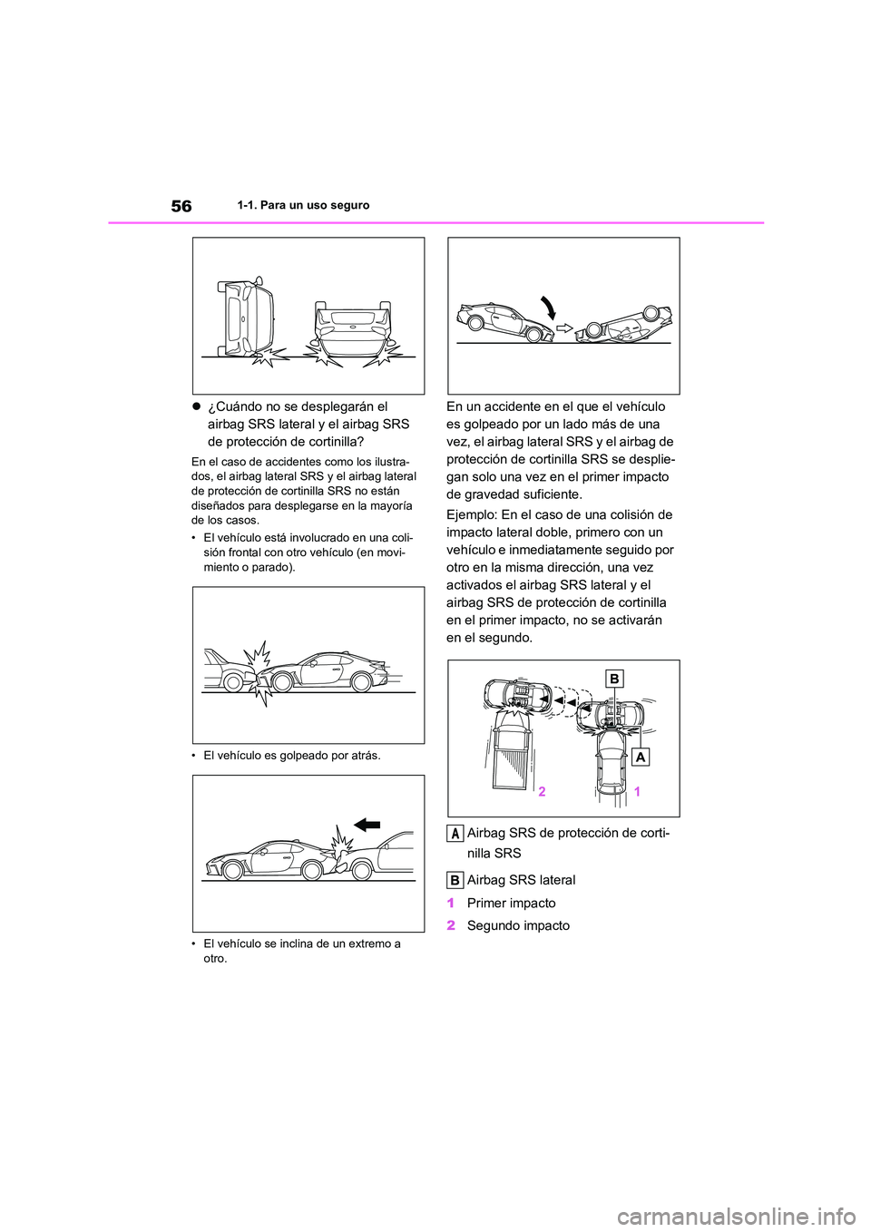 TOYOTA 86 2022 Manual del propietario (in Spanish) 561-1. Para un uso seguro
¿Cuándo no se desplegarán el
airbag SRS lateral y el airbag SRS
de protección de cortinilla?
En el caso de accidentes como los ilustra-
dos, el airbag lateral SRS TOYOTA 86 2022 Manual del propietario (in Spanish) 561-1. Para un uso seguro
¿Cuándo no se desplegarán el
airbag SRS lateral y el airbag SRS
de protección de cortinilla?
En el caso de accidentes como los ilustra-
dos, el airbag lateral SRS