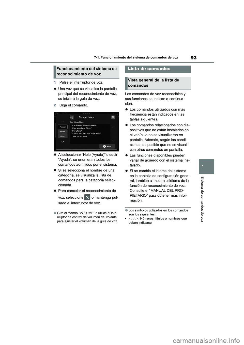 TOYOTA 86 2022  Manual del propietario (in Spanish) 93
7 
7-1. Funcionamiento del sistema de comandos de voz
Sistema de comandos de voz
1 Pulse el interruptor de voz. 
 Una vez que se visualice la pantalla  
principal del reconocimiento de voz, 
se 