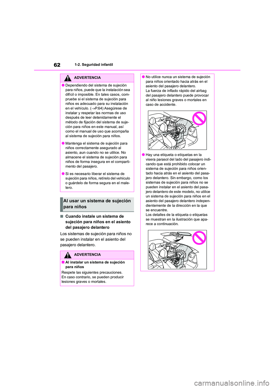 TOYOTA 86 2022  Manual del propietario (in Spanish) 621-2. Seguridad infantil
■Cuando instale un sistema de  
sujeción para niños en el asiento 
del pasajero delantero 
Los sistemas de sujeción para niños no  
se pueden instalar en el asiento del