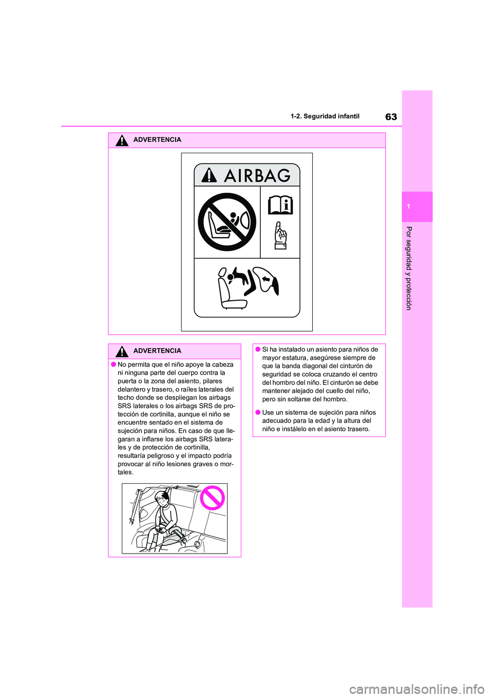 TOYOTA 86 2022  Manual del propietario (in Spanish) 63
1 
1-2. Seguridad infantil
Por seguridad y protección
ADVERTENCIA
ADVERTENCIA
●No permita que el niño apoye la cabeza  
ni ninguna parte del cuerpo contra la  puerta o la zona del asiento, pila