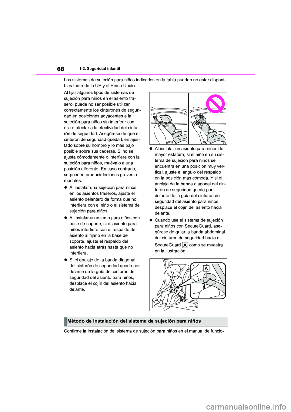TOYOTA 86 2022  Manual del propietario (in Spanish) 681-2. Seguridad infantil
Los sistemas de sujeción para niños indicados en la tabla pueden no estar disponi- 
bles fuera de la UE y el Reino Unido. 
Al fijar algunos tipos de sistemas de  
sujeción
