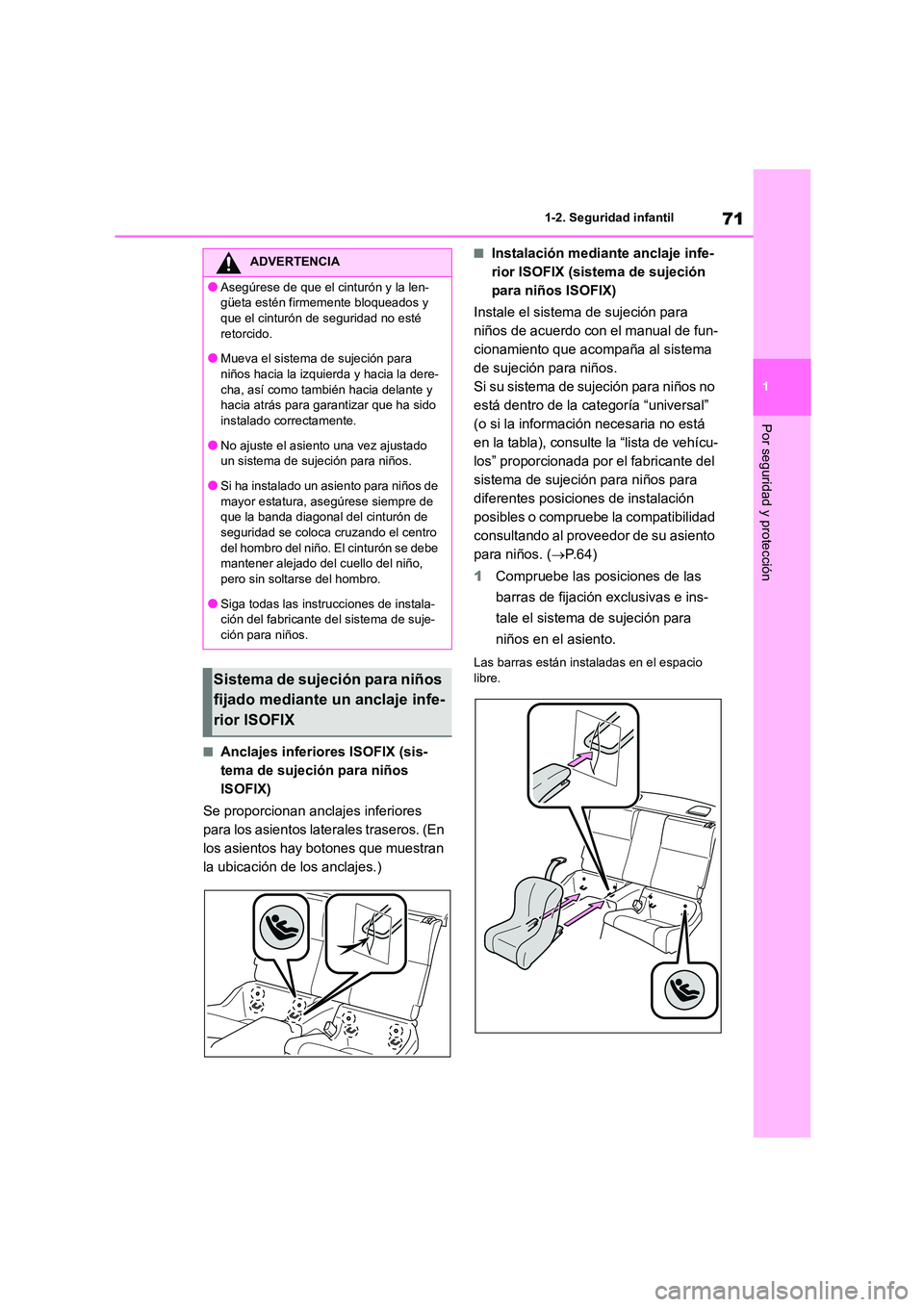 TOYOTA 86 2022  Manual del propietario (in Spanish) 71
1 
1-2. Seguridad infantil
Por seguridad y protección
■Anclajes inferiores ISOFIX (sis- 
tema de sujeción para niños 
ISOFIX) 
Se proporcionan anclajes inferiores  
para los asientos laterales