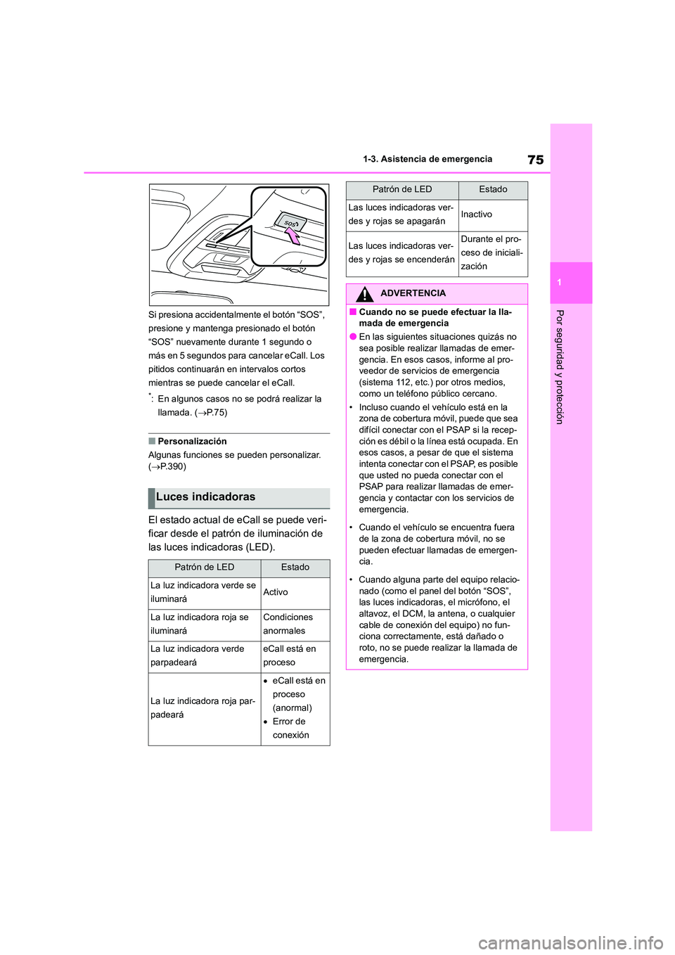 TOYOTA 86 2022  Manual del propietario (in Spanish) 75
1 
1-3. Asistencia de emergencia
Por seguridad y protecciónSi presiona accidentalmente el botón “SOS”,  
presione y mantenga presionado el botón 
“SOS” nuevamente durante 1 segundo o 
m
