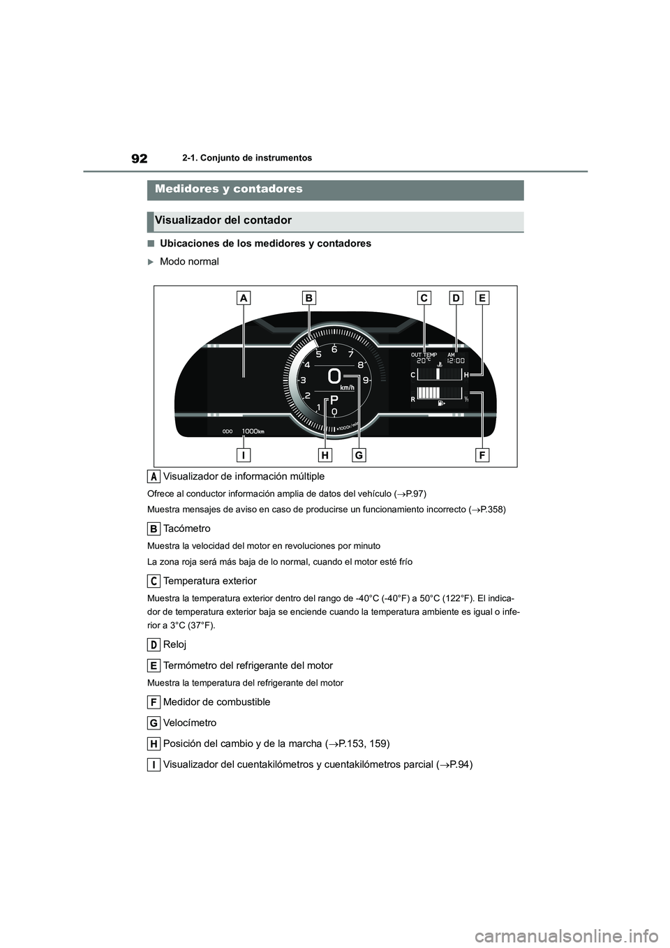TOYOTA 86 2022  Manual del propietario (in Spanish) 922-1. Conjunto de instrumentos
■Ubicaciones de los medidores y contadores
Modo normal 
Visualizador de información múltiple
Ofrece al conductor información  amplia de datos del vehículo (