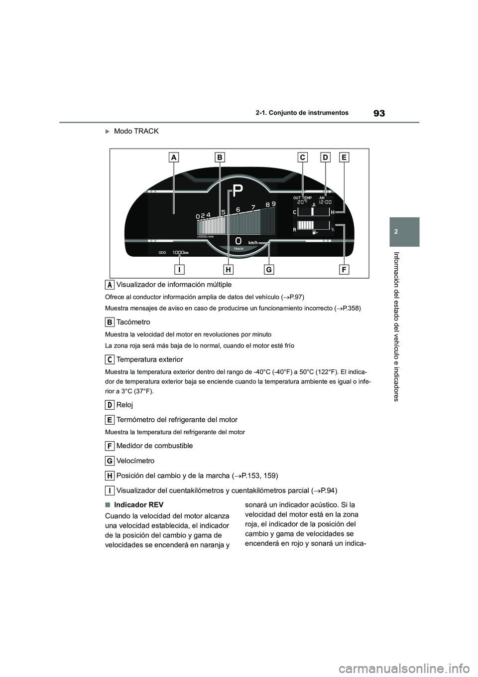 TOYOTA 86 2022  Manual del propietario (in Spanish) 93
2 
2-1. Conjunto de instrumentos
Información del estado del vehículo e indicadores
Modo TRACK 
Visualizador de información múltiple
Ofrece al conductor información  amplia de datos del veh
