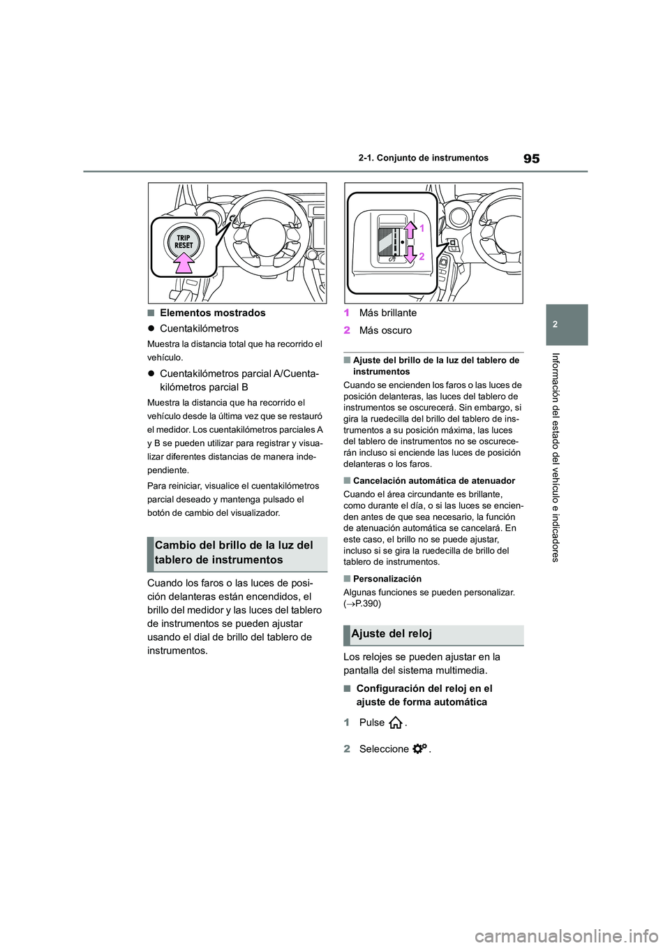 TOYOTA 86 2022  Manual del propietario (in Spanish) 95
2 
2-1. Conjunto de instrumentos
Información del estado del vehículo e indicadores
■Elementos mostrados 
 Cuentakilómetros
Muestra la distancia total que ha recorrido el  
vehículo.
 Cu