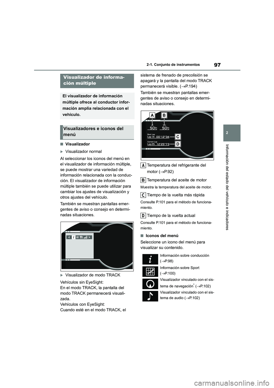 TOYOTA 86 2022  Manual del propietario (in Spanish) 97
2 
2-1. Conjunto de instrumentos
Información del estado del vehículo e indicadores■Visualizador
Visualizador normal 
Al seleccionar los iconos del menú en  
el visualizador de información 