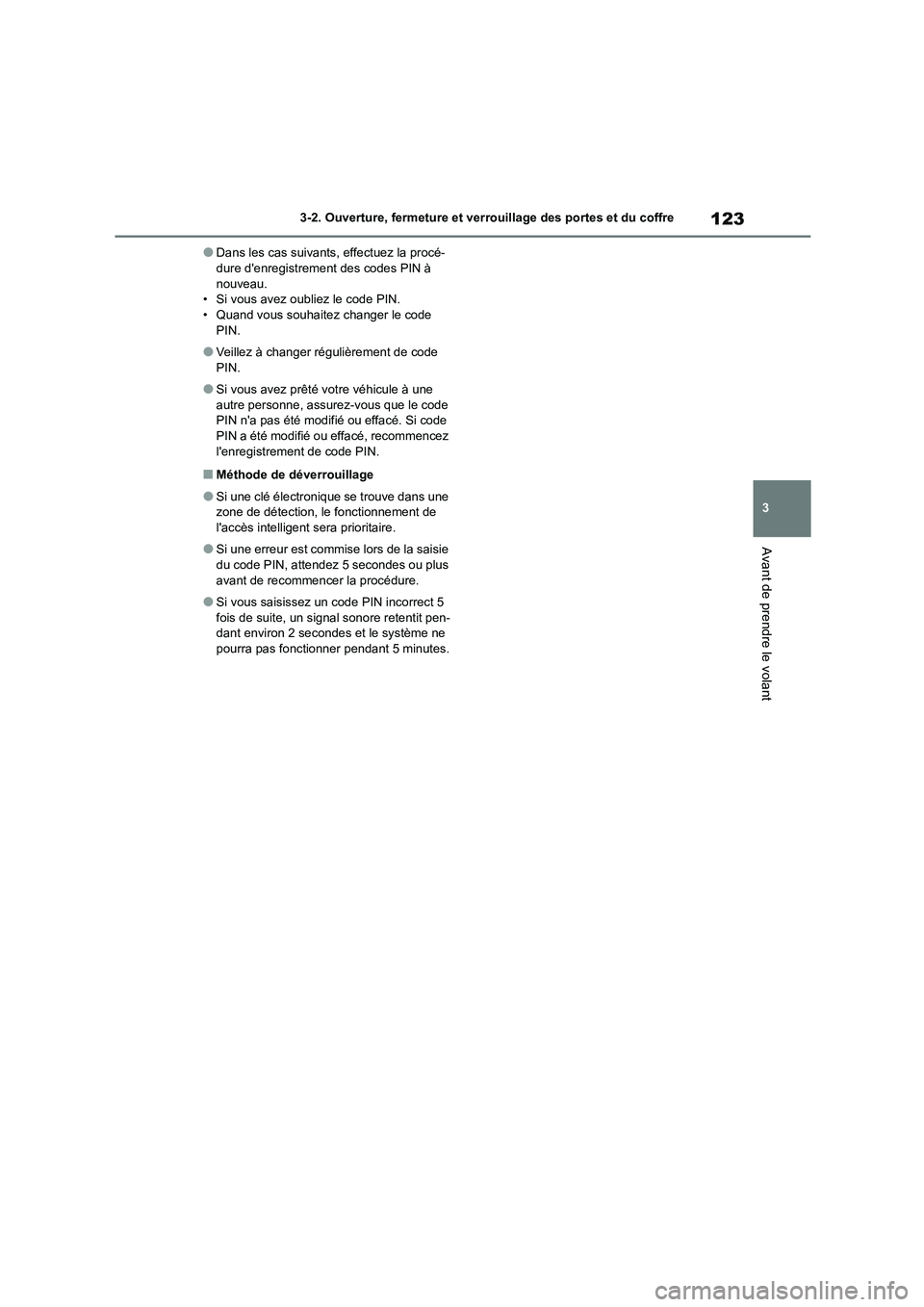 TOYOTA 86 2022  Manuel du propriétaire (in French) 123
3 
3-2. Ouverture, fermeture et ver rouillage des portes et du coffre
Avant de prendre le volant
●Dans les cas suivants, effectuez la procé- dure denregistrement des codes PIN à  
nouveau.
