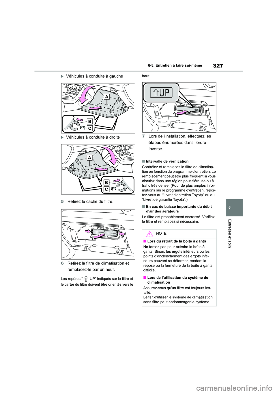 TOYOTA 86 2022 Manuel du propriétaire (in French) 327
6
6-3. Entretien à faire soi-même
Entretien et soin
Véhicules à conduite à gauche
Véhicules à conduite à droite
5 Retirez le cache du filtre.
6 Retirez le filtre de climatisation TOYOTA 86 2022 Manuel du propriétaire (in French) 327
6
6-3. Entretien à faire soi-même
Entretien et soin
Véhicules à conduite à gauche
Véhicules à conduite à droite
5 Retirez le cache du filtre.
6 Retirez le filtre de climatisation