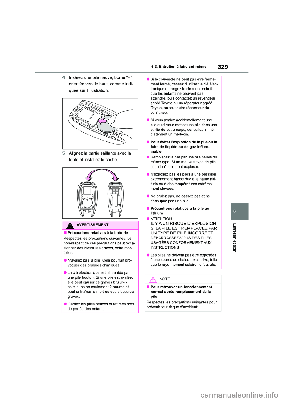 TOYOTA 86 2022  Manuel du propriétaire (in French) 329
6 
6-3. Entretien à faire soi-même
Entretien et soin
4 Insérez une pile neuve, borne “+”  
orientée vers le haut, comme indi-
quée sur lillustration. 
5 Alignez la partie saillante avec 