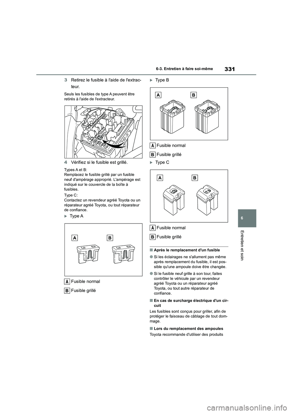 TOYOTA 86 2022  Manuel du propriétaire (in French) 331
6 
6-3. Entretien à faire soi-même
Entretien et soin
3 Retirez le fusible à laide de lextrac- 
teur.
Seuls les fusibles de type A peuvent être  
retirés à laide de lextracteur.
4 Vérifi