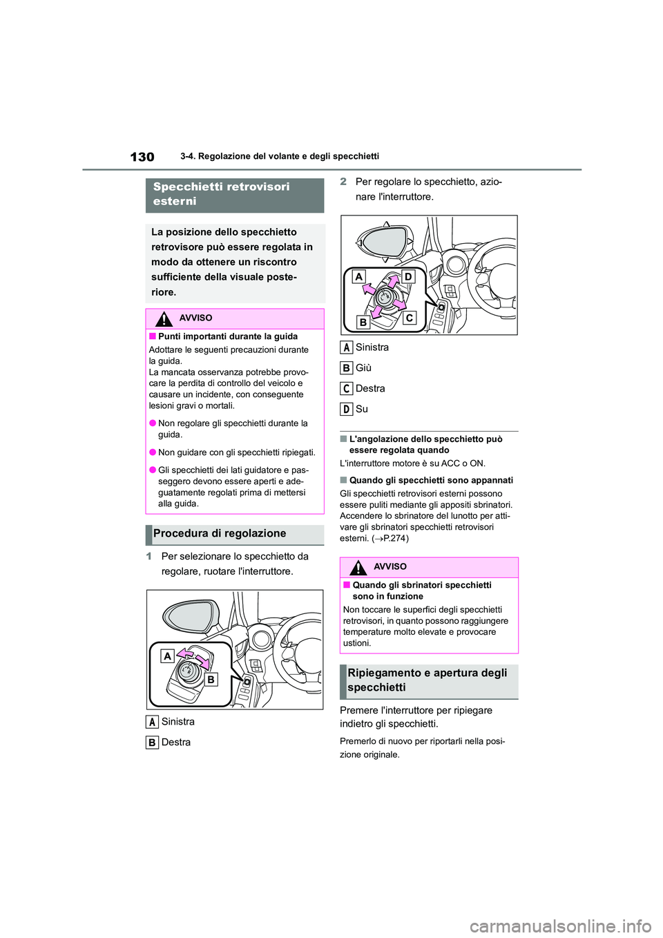 TOYOTA 86 2022 Manuale duso (in Italian) 1303-4. Regolazione del volante e degli specchietti
1Per selezionare lo specchietto da
regolare, ruotare linterruttore.
Sinistra
Destra
2 Per regolare lo specchietto, azio-
nare linterruttore. TOYOTA 86 2022 Manuale duso (in Italian) 1303-4. Regolazione del volante e degli specchietti
1Per selezionare lo specchietto da
regolare, ruotare linterruttore.
Sinistra
Destra
2 Per regolare lo specchietto, azio-
nare linterruttore.