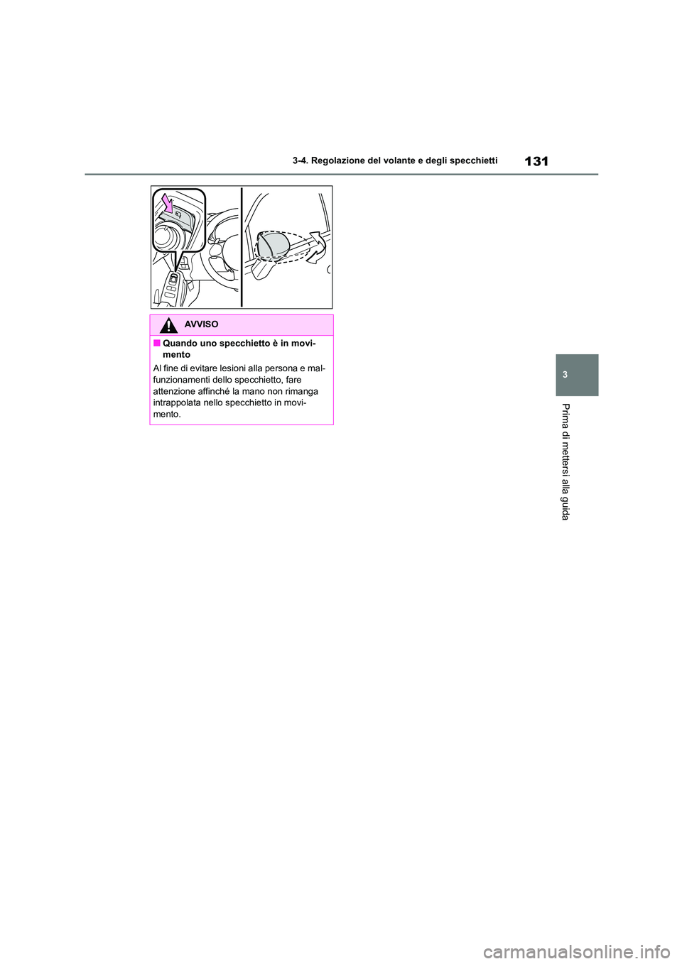 TOYOTA 86 2022 Manuale duso (in Italian) 131
3
3-4. Regolazione del volante e degli specchietti
Prima di mettersi alla guida
AVVISO
■Quando uno specchietto è in movi-
mento
Al fine di evitare lesioni alla persona e mal-
funzionamenti TOYOTA 86 2022 Manuale duso (in Italian) 131
3
3-4. Regolazione del volante e degli specchietti
Prima di mettersi alla guida
AVVISO
■Quando uno specchietto è in movi-
mento
Al fine di evitare lesioni alla persona e mal-
funzionamenti