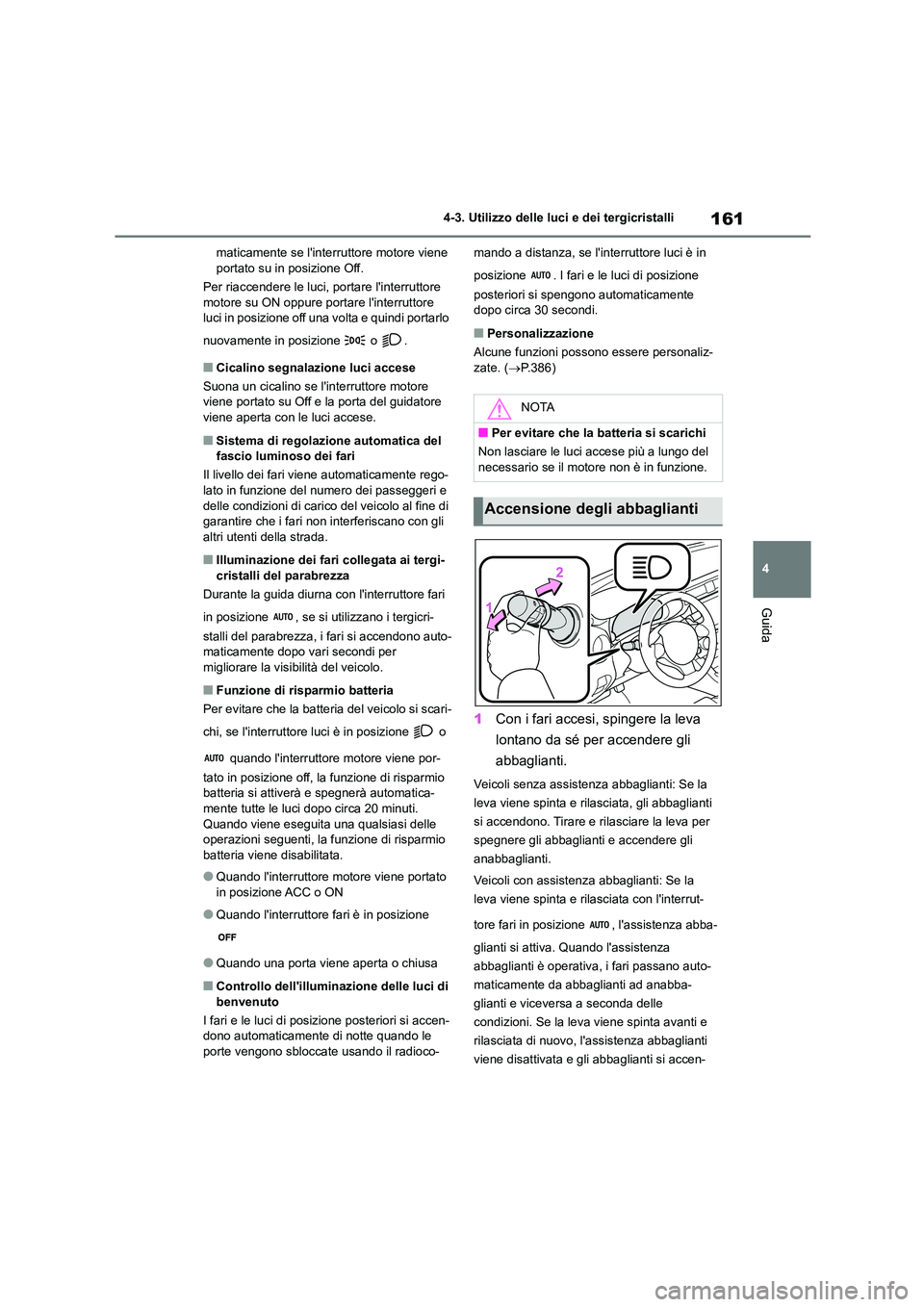 TOYOTA 86 2022 Manuale duso (in Italian) 161
4
4-3. Utilizzo delle luci e dei tergicristalli
Guida
maticamente se linterruttore motore viene portato su in posizione Off.
Per riaccendere le luci, portare linterruttore
motore su ON oppu TOYOTA 86 2022 Manuale duso (in Italian) 161
4
4-3. Utilizzo delle luci e dei tergicristalli
Guida
maticamente se linterruttore motore viene portato su in posizione Off.
Per riaccendere le luci, portare linterruttore
motore su ON oppu