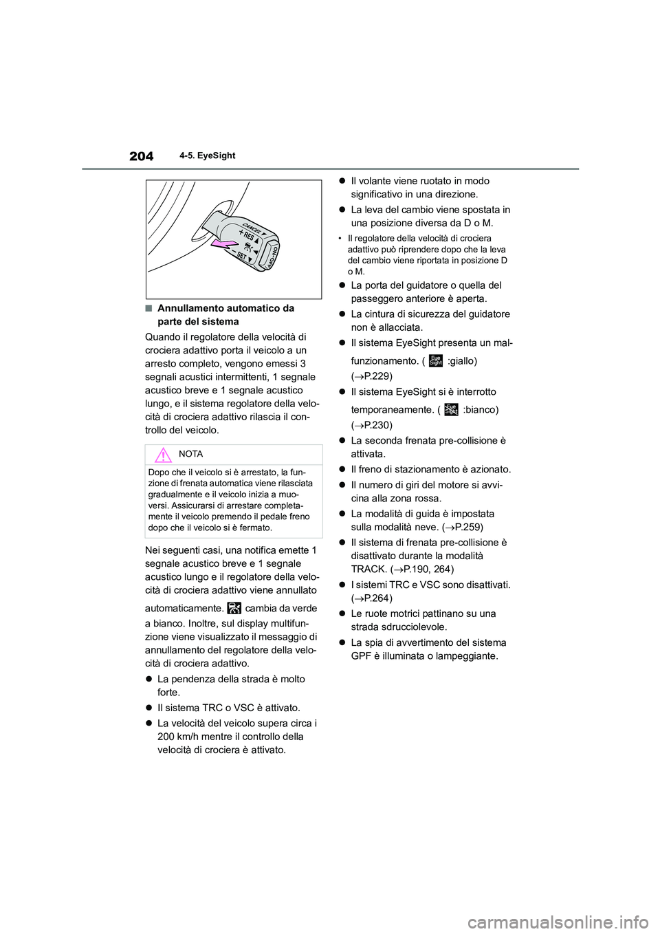 TOYOTA 86 2022 Manuale duso (in Italian) 2044-5. EyeSight
■Annullamento automatico da
parte del sistema
Quando il regolatore della velocità di
crociera adattivo porta il veicolo a un
arresto completo, vengono emessi 3
segnali acust TOYOTA 86 2022 Manuale duso (in Italian) 2044-5. EyeSight
■Annullamento automatico da
parte del sistema
Quando il regolatore della velocità di
crociera adattivo porta il veicolo a un
arresto completo, vengono emessi 3
segnali acust