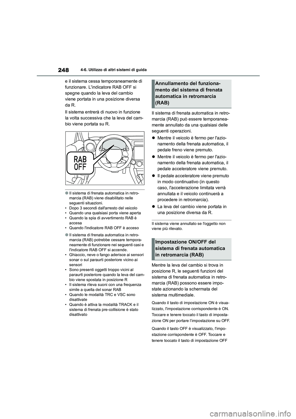 TOYOTA 86 2022  Manuale duso (in Italian) 2484-6. Utilizzo di altri sistemi di guida
e il sistema cessa temporaneamente di  
funzionare. Lindicatore RAB OFF si 
spegne quando la leva del cambio 
viene portata in una posizione diversa 
da R. 