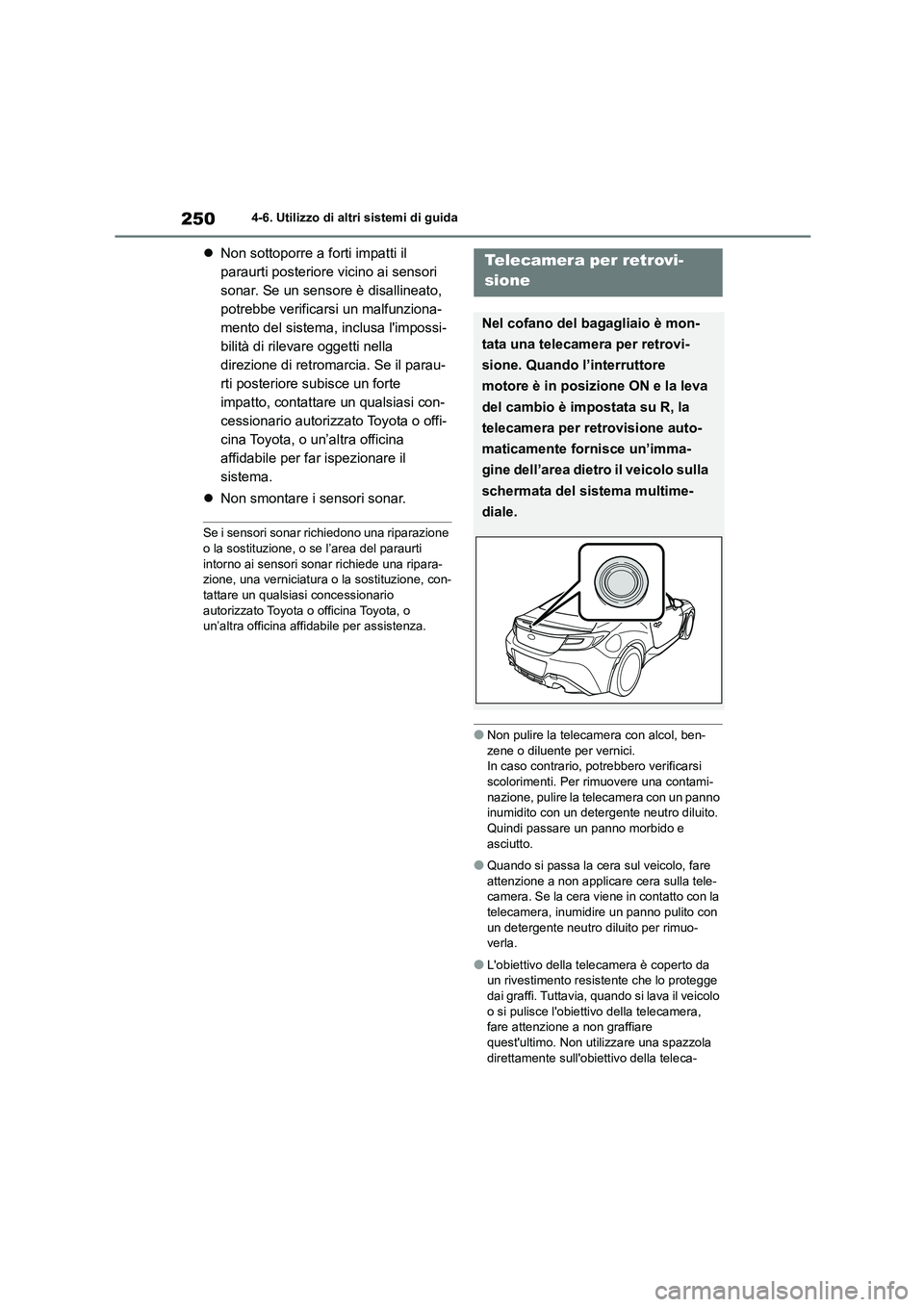 TOYOTA 86 2022  Manuale duso (in Italian) 2504-6. Utilizzo di altri sistemi di guida
Non sottoporre a forti impatti il  
paraurti posteriore vicino ai sensori 
sonar. Se un sensore è disallineato, 
potrebbe verificarsi un malfunziona-
men
