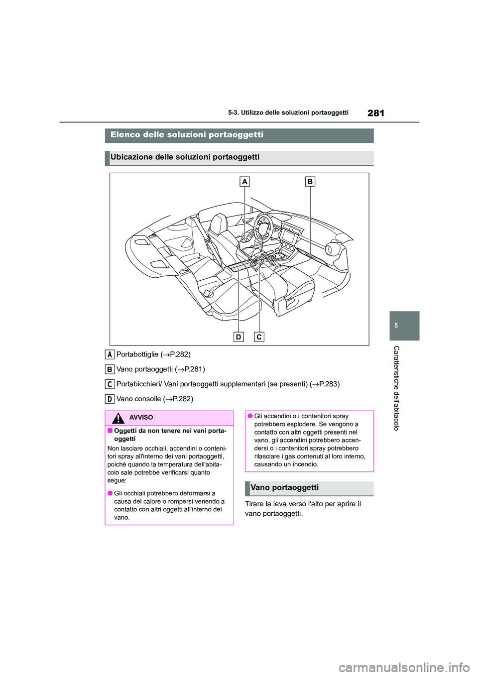 TOYOTA 86 2022  Manuale duso (in Italian) 281
5 
5-3. Utilizzo delle so luzioni portaoggetti
Caratteristiche dellabitacolo
5-3.Utilizzo delle soluzioni portaoggetti
Portabottiglie (P.282) 
Vano portaoggetti ( P.281) 
Portabicchieri/ Va
