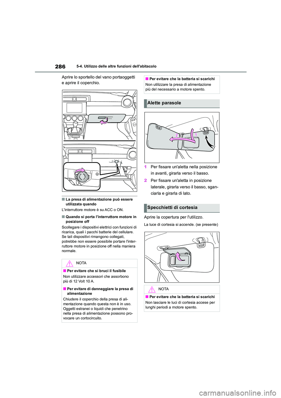 TOYOTA 86 2022  Manuale duso (in Italian) 2865-4. Utilizzo delle altre funzioni dellabitacolo
Aprire lo sportello del vano portaoggetti  
e aprire il coperchio.
■La presa di alimentazione può essere  utilizzata quando 
Linterruttore moto