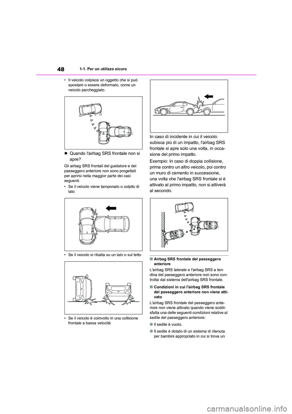 TOYOTA 86 2022 Manuale duso (in Italian) 481-1. Per un utilizzo sicuro
• Il veicolo colpisce un oggetto che si può spostare o essere deformato, come un
veicolo parcheggiato.
Quando lairbag SRS frontale non si
apre?
Gli airbag S TOYOTA 86 2022 Manuale duso (in Italian) 481-1. Per un utilizzo sicuro
• Il veicolo colpisce un oggetto che si può spostare o essere deformato, come un
veicolo parcheggiato.
Quando lairbag SRS frontale non si
apre?
Gli airbag S