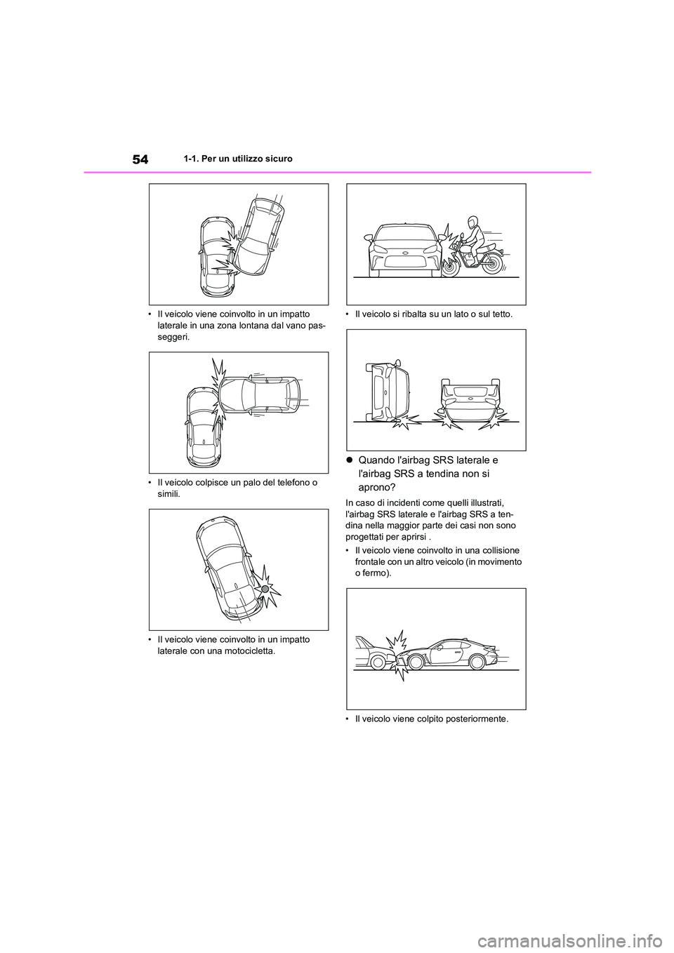 TOYOTA 86 2022  Manuale duso (in Italian) 541-1. Per un utilizzo sicuro 
• Il veicolo viene coinvolto in un impatto  laterale in una zona lontana dal vano pas- 
seggeri. 
• Il veicolo colpisce un palo del telefono o  
simili. 
• Il veic
