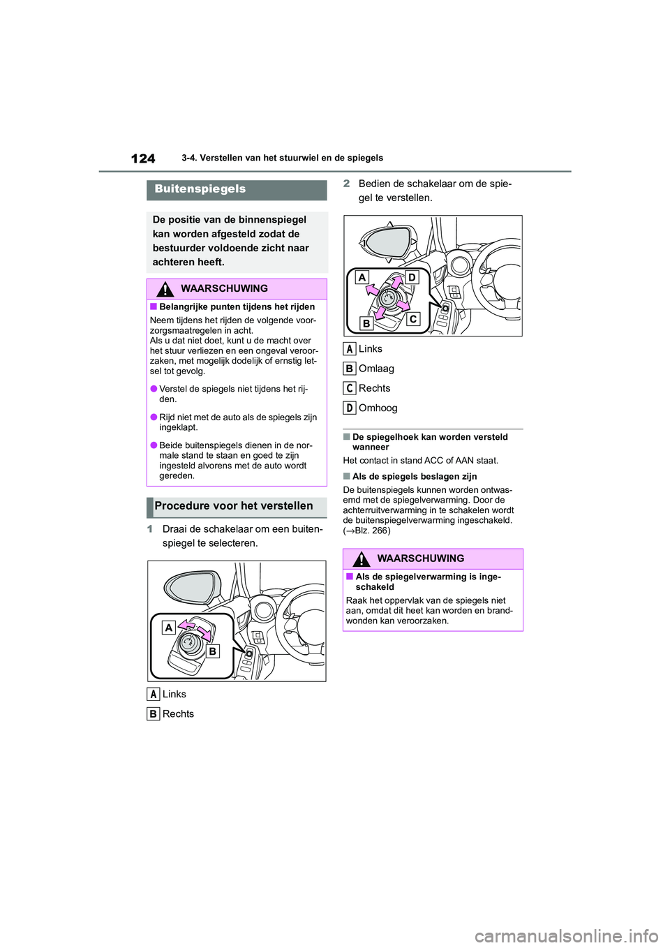 TOYOTA 86 2022  Instructieboekje (in Dutch) 1243-4. Verstellen van het stuurwiel en de spiegels
1Draai de schakelaar om een buiten-
spiegel te selecteren.
Links
Rechts2Bedien de schakelaar om de spie-
gel te verstellen.
Links
Omlaag
Rechts
Omho
