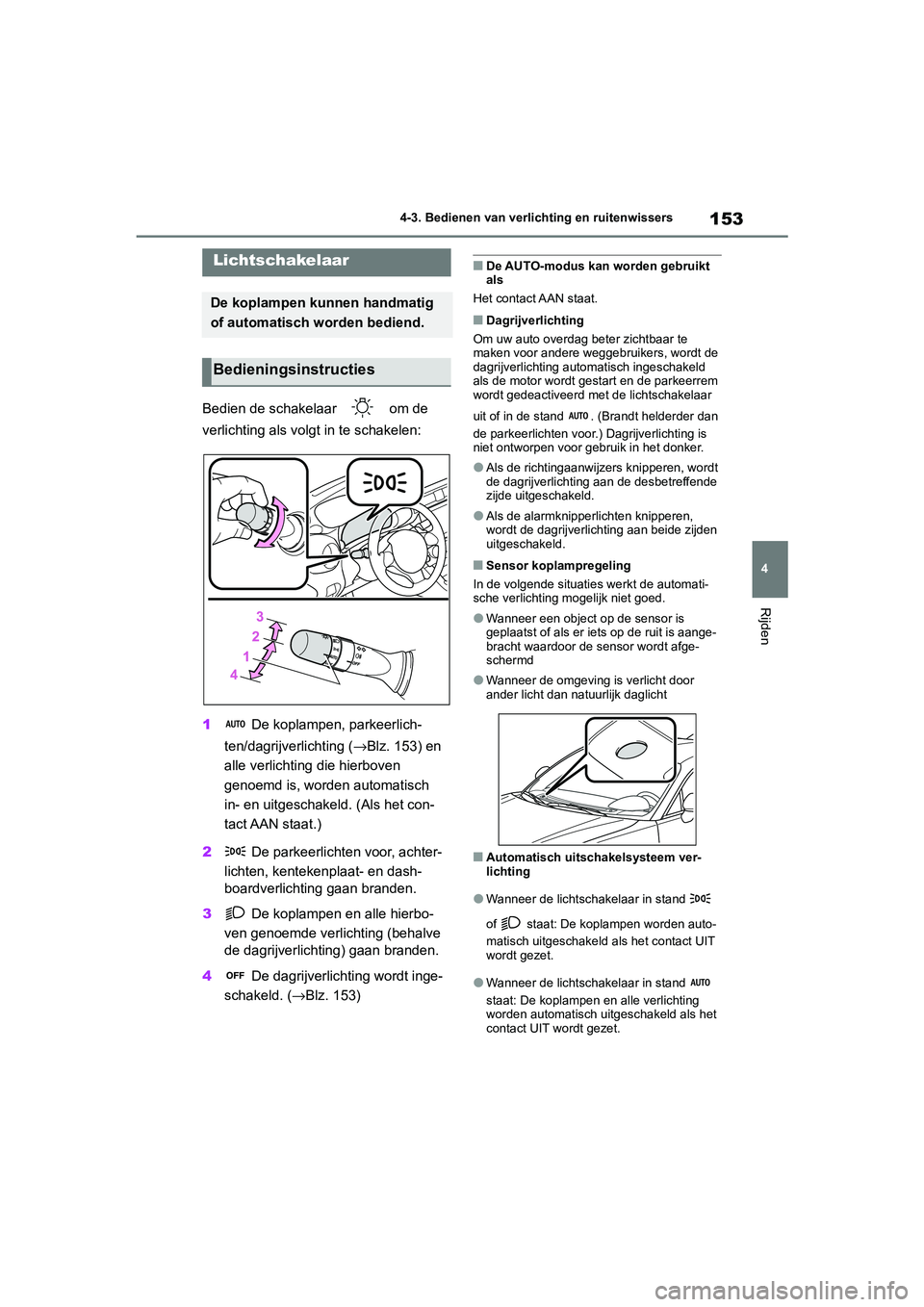TOYOTA 86 2022  Instructieboekje (in Dutch) 153
4 4-3. Bedienen van verlichting en ruitenwissers
Rijden
4-3.Bedienen van verlichting en ruitenwissers
Bedien de schakelaar   om de 
verlichting als volgt in te schakelen:
1 De koplampen, parkeerli