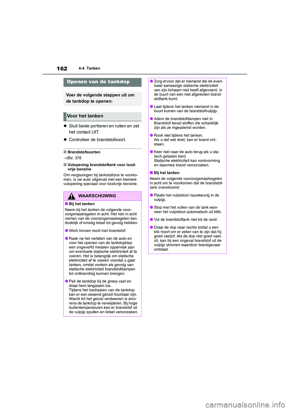 TOYOTA 86 2022  Instructieboekje (in Dutch) 1624-4. Tanken
4-4.Tanken
Sluit beide portieren en ruiten en zet 
het contact UIT.
Controleer de brandstofsoort.
■Brandstofsoorten
→Blz. 376
■Vulopening brandstoftank voor lood-
vrije benz