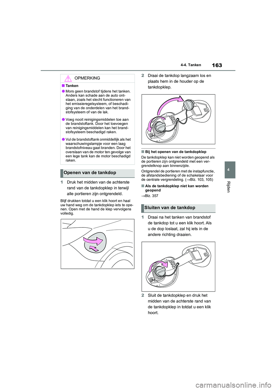 TOYOTA 86 2022  Instructieboekje (in Dutch) 163
4 4-4. Tanken
Rijden1Druk het midden van de achterste 
rand van de tankdopklep in terwijl 
alle portieren zijn ontgrendeld.
Blijf drukken totdat u een klik hoort en haal 
uw hand weg om de tankdop