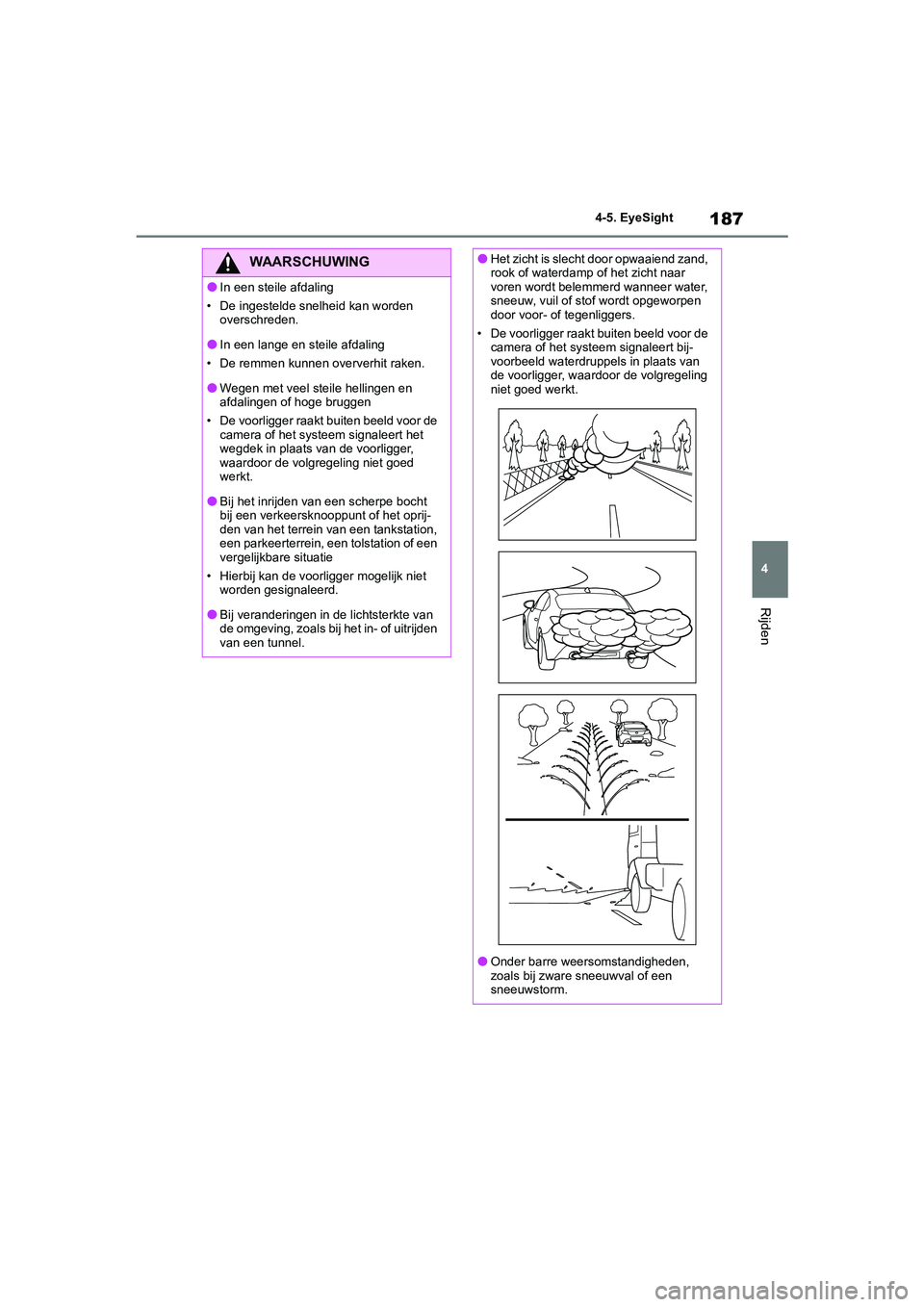 TOYOTA 86 2022 Instructieboekje (in Dutch) 187
4 4-5. EyeSight
Rijden
WAARSCHUWING
●In een steile afdaling
• De ingestelde snelheid kan worden
overschreden.
●In een lange en steile afdaling
• De remmen kunnen oververhit raken.
●Wege TOYOTA 86 2022 Instructieboekje (in Dutch) 187
4 4-5. EyeSight
Rijden
WAARSCHUWING
●In een steile afdaling
• De ingestelde snelheid kan worden
overschreden.
●In een lange en steile afdaling
• De remmen kunnen oververhit raken.
●Wege
