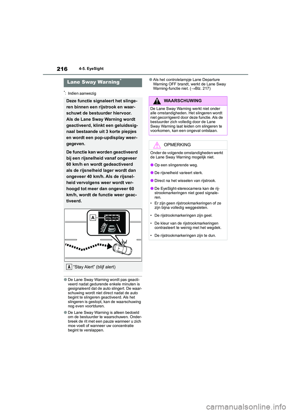 TOYOTA 86 2022 Instructieboekje (in Dutch) 2164-5. EyeSight
*: Indien aanwezig
●De Lane Sway Warning wordt pas geacti-
veerd nadat gedurende enkele minuten is
gesignaleerd dat de auto slingert. De waar-
schuwing wordt niet direct nadat de a TOYOTA 86 2022 Instructieboekje (in Dutch) 2164-5. EyeSight
*: Indien aanwezig
●De Lane Sway Warning wordt pas geacti-
veerd nadat gedurende enkele minuten is
gesignaleerd dat de auto slingert. De waar-
schuwing wordt niet direct nadat de a