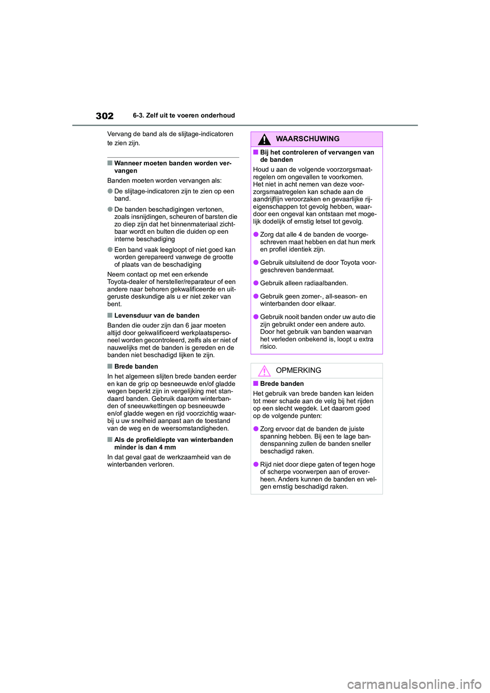 TOYOTA 86 2022 Instructieboekje (in Dutch) 3026-3. Zelf uit te voeren onderhoud
Vervang de band als de slijtage-indicatoren
te zien zijn.
■Wanneer moeten banden worden ver-
vangen
Banden moeten worden vervangen als:
●De slijtage-indicator TOYOTA 86 2022 Instructieboekje (in Dutch) 3026-3. Zelf uit te voeren onderhoud
Vervang de band als de slijtage-indicatoren
te zien zijn.
■Wanneer moeten banden worden ver-
vangen
Banden moeten worden vervangen als:
●De slijtage-indicator