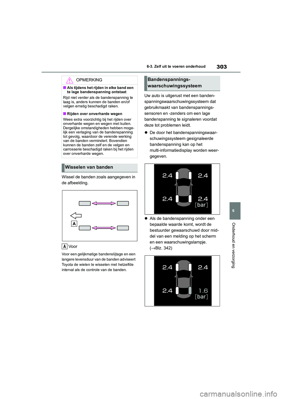 TOYOTA 86 2022 Instructieboekje (in Dutch) 303
6 6-3. Zelf uit te voeren onderhoud
Onderhoud en verzorging
Wissel de banden zoals aangegeven in
de afbeelding.
Vo o r
Voor een gelijkmatige bandenslijtage en een
langere levensduur van de bande TOYOTA 86 2022 Instructieboekje (in Dutch) 303
6 6-3. Zelf uit te voeren onderhoud
Onderhoud en verzorging
Wissel de banden zoals aangegeven in
de afbeelding.
Vo o r
Voor een gelijkmatige bandenslijtage en een
langere levensduur van de bande