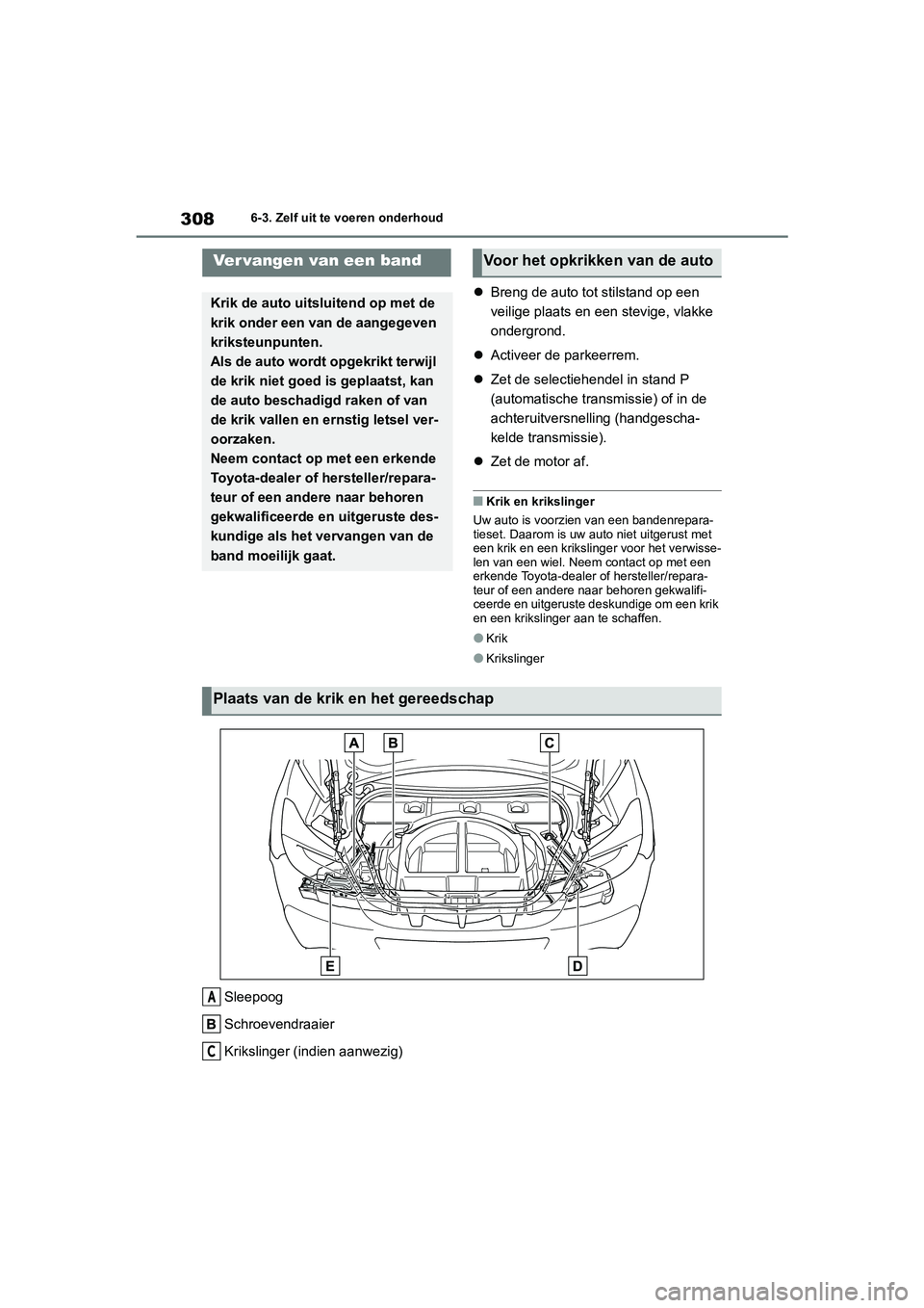 TOYOTA 86 2022 Instructieboekje (in Dutch) 3086-3. Zelf uit te voeren onderhoud
Breng de auto tot stilstand op een
veilige plaats en een stevige, vlakke
ondergrond.
Activeer de parkeerrem.
Zet de selectiehendel in stand P
(automati TOYOTA 86 2022 Instructieboekje (in Dutch) 3086-3. Zelf uit te voeren onderhoud
Breng de auto tot stilstand op een
veilige plaats en een stevige, vlakke
ondergrond.
Activeer de parkeerrem.
Zet de selectiehendel in stand P
(automati