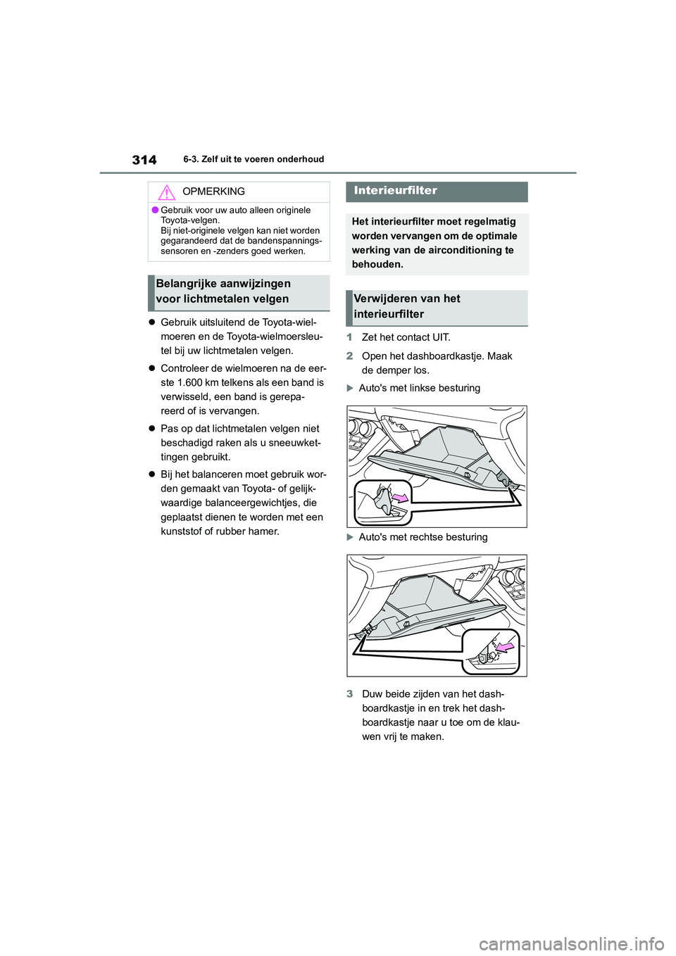 TOYOTA 86 2022 Instructieboekje (in Dutch) 3146-3. Zelf uit te voeren onderhoud
Gebruik uitsluitend de Toyota-wiel-
moeren en de Toyota-wielmoersleu-
tel bij uw lichtmetalen velgen.
Controleer de wielmoeren na de eer-
ste 1.600 km telken TOYOTA 86 2022 Instructieboekje (in Dutch) 3146-3. Zelf uit te voeren onderhoud
Gebruik uitsluitend de Toyota-wiel-
moeren en de Toyota-wielmoersleu-
tel bij uw lichtmetalen velgen.
Controleer de wielmoeren na de eer-
ste 1.600 km telken