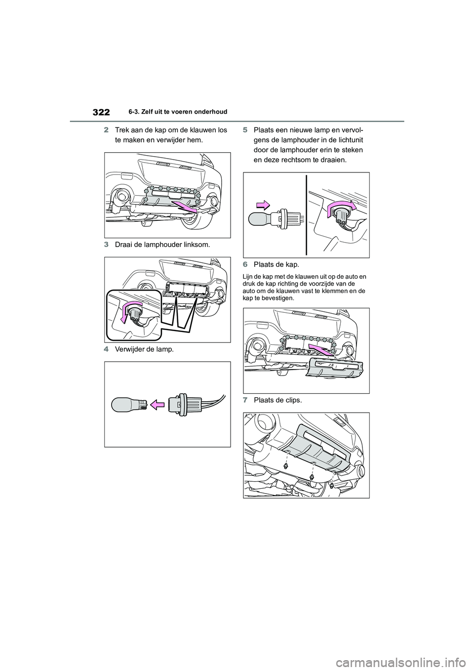 TOYOTA 86 2022 Instructieboekje (in Dutch) 3226-3. Zelf uit te voeren onderhoud
2Trek aan de kap om de klauwen los
te maken en verwijder hem.
3Draai de lamphouder linksom.
4Verwijder de lamp.5Plaats een nieuwe lamp en vervol-
gens de lamphoud TOYOTA 86 2022 Instructieboekje (in Dutch) 3226-3. Zelf uit te voeren onderhoud
2Trek aan de kap om de klauwen los
te maken en verwijder hem.
3Draai de lamphouder linksom.
4Verwijder de lamp.5Plaats een nieuwe lamp en vervol-
gens de lamphoud