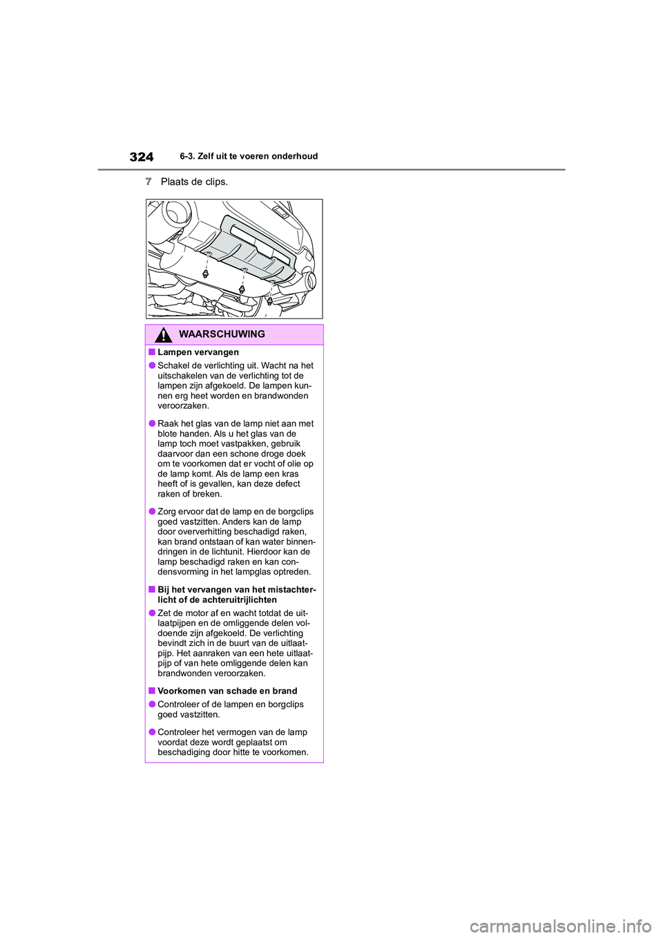 TOYOTA 86 2022 Instructieboekje (in Dutch) 3246-3. Zelf uit te voeren onderhoud
7Plaats de clips.
WAARSCHUWING
■Lampen vervangen
●Schakel de verlichting uit. Wacht na het
uitschakelen van de verlichting tot de
lampen zijn afgekoeld. De l TOYOTA 86 2022 Instructieboekje (in Dutch) 3246-3. Zelf uit te voeren onderhoud
7Plaats de clips.
WAARSCHUWING
■Lampen vervangen
●Schakel de verlichting uit. Wacht na het
uitschakelen van de verlichting tot de
lampen zijn afgekoeld. De l