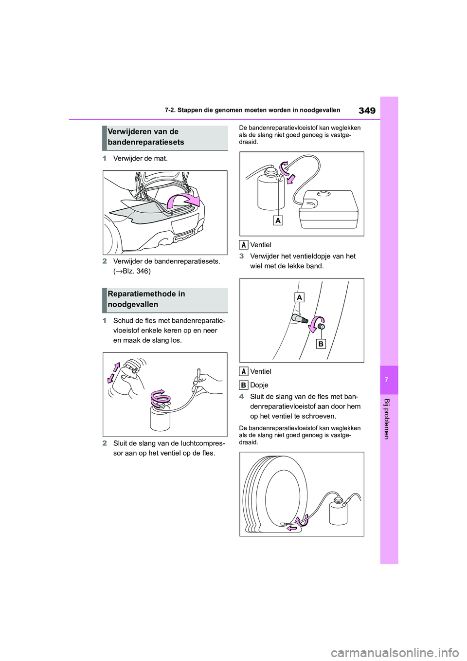 TOYOTA 86 2022 Instructieboekje (in Dutch) 349
7 7-2. Stappen die genomen moeten worden in noodgevallen
Bij problemen
1Verwijder de mat.
2Verwijder de bandenreparatiesets.
(→Blz. 346)
1Schud de fles met bandenreparatie-
vloeistof enkele ker TOYOTA 86 2022 Instructieboekje (in Dutch) 349
7 7-2. Stappen die genomen moeten worden in noodgevallen
Bij problemen
1Verwijder de mat.
2Verwijder de bandenreparatiesets.
(→Blz. 346)
1Schud de fles met bandenreparatie-
vloeistof enkele ker