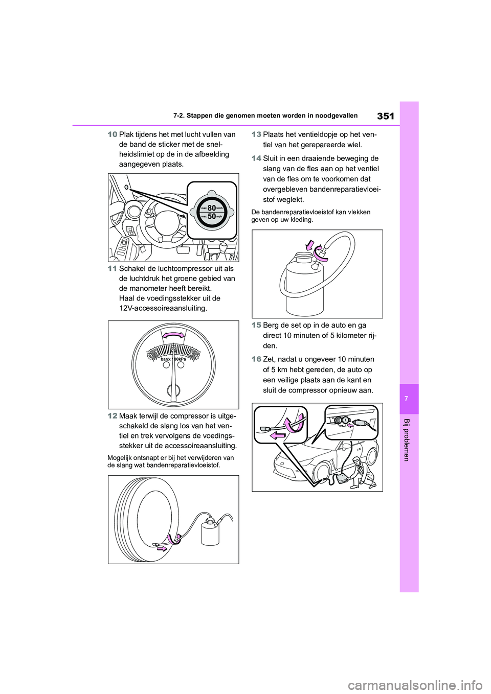 TOYOTA 86 2022 Instructieboekje (in Dutch) 351
7 7-2. Stappen die genomen moeten worden in noodgevallen
Bij problemen
10Plak tijdens het met lucht vullen van
de band de sticker met de snel-
heidslimiet op de in de afbeelding
aangegeven plaat TOYOTA 86 2022 Instructieboekje (in Dutch) 351
7 7-2. Stappen die genomen moeten worden in noodgevallen
Bij problemen
10Plak tijdens het met lucht vullen van
de band de sticker met de snel-
heidslimiet op de in de afbeelding
aangegeven plaat